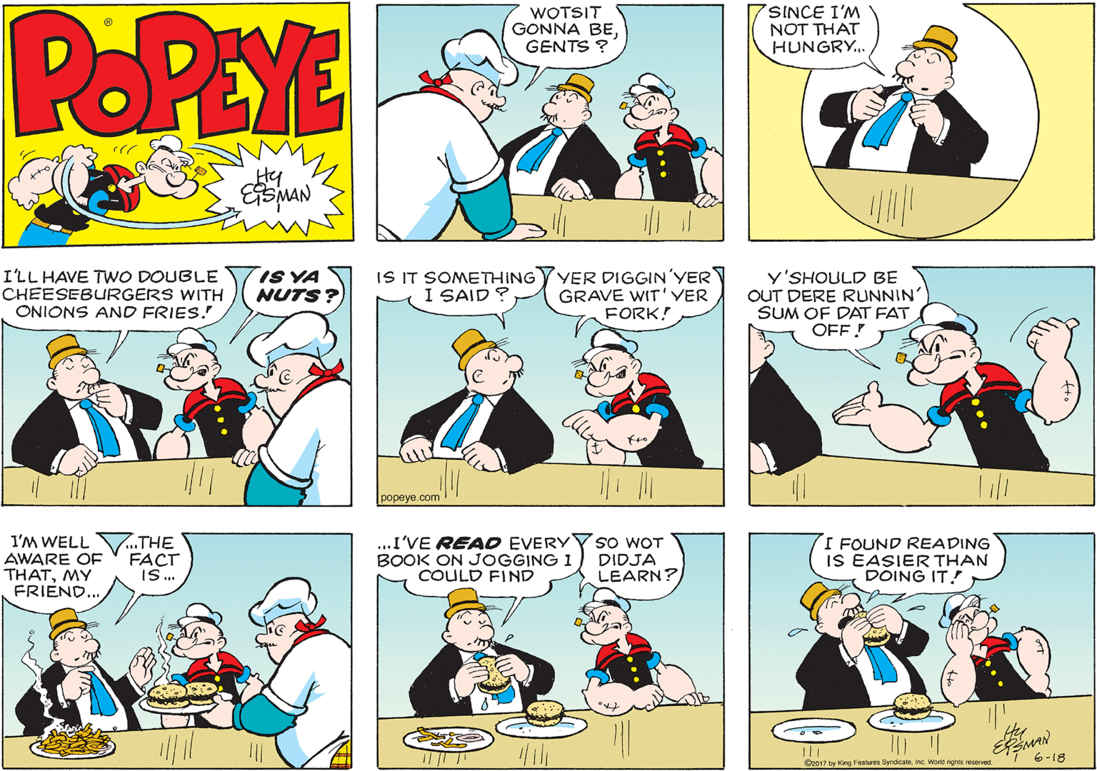 Interaction OCR: POPEYE WOTSIT GONNA BEGENTS ? SINCE I'M NOT THAT HUNGRY. Hy I'LL HAVE TWO DOUBLE CHEESEBURGERS WITH ONIONS AND FRIES.! IS YA NUTS ? IS IT SOMETHING YYER DIGGIN'YER GRAVE WIT'VER FORK! y'SHOULD BE OUT DERE RUNNIN SUM OF DAT FAT OFF ! I SAID ? ??peveco? I'M WELL V.THE AWARE OF THATM? FRIEND. ...I'VE READ EVERY BOOK ON JOGGING 1 COULD FIND so WOT DIDJA LEARN? I FOUND READING IS EASIER THAN DOING IT! FACT IS. 6-18 Bo017 by King Fastures Sendicaleinc. Worid rights seserd POPEYE WOTSIT GONNA BEGENTS ? SINCE I'M NOT THAT HUNGRY. Hy I'LL HAVE TWO DOUBLE CHEESEBURGERS WITH ONIONS AND FRIES.! IS YA NUTS ? IS IT SOMETHING YYER DIGGIN'YER GRAVE WIT'VER FORK! y'SHOULD BE OUT DERE RUNNIN SUM OF DAT FAT OFF ! I SAID ? ??peveco? I'M WELL V.THE AWARE OF THATM? FRIEND. ...I'VE READ EVERY BOOK ON JOGGING 1 COULD FIND so WOT DIDJA LEARN? I FOUND READING IS EASIER THAN DOING IT! FACT IS. 6-18 Bo017 by King Fastures Sendicaleinc. Worid rights seserd