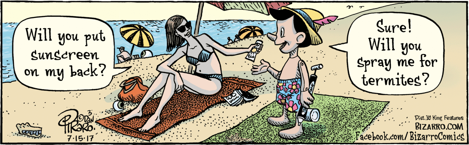 Illustration OCR: BIZARRO.COM Facebook.com/BizarroComies Dist Y King Features Will you put Sure! Will you Spray me for termites? Sunscreen back? on my 2 7.15-17 BIZARRO.COM Facebook.com/BizarroComies Dist Y King Features Will you put Sure! Will you Spray me for termites? Sunscreen back? on my 2 7.15-17