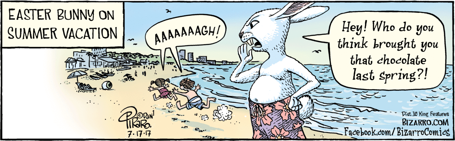 Photo caption OCR: BIZARRO.COM Facebook.com/BizarroComies Dist Y King featuras Hey! Who do you think brought you that chocolate last spring?! AAAAAAAGH! TIK?RO. 7-17-17 EASTER BUNNY ON SUMMER VACATION BIZARRO.COM Facebook.com/BizarroComies Dist Y King featuras Hey! Who do you think brought you that chocolate last spring?! AAAAAAAGH! TIK?RO. 7-17-17 EASTER BUNNY ON SUMMER VACATION