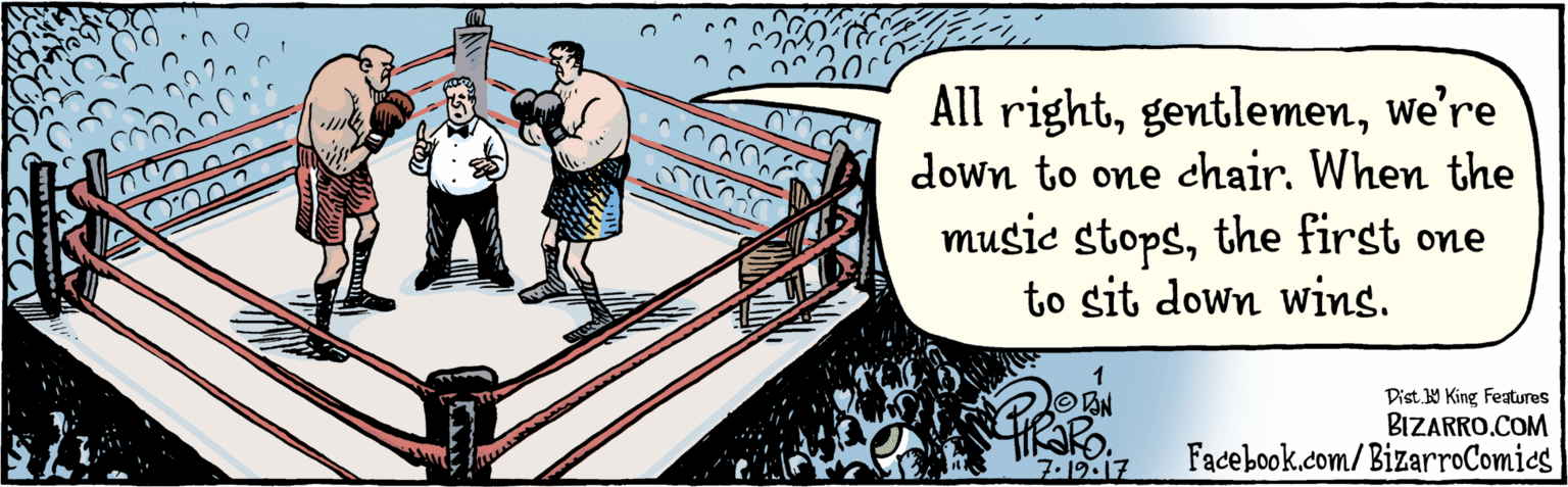 Graphics OCR: BIZARRO.COM Facebook.com/ BizarroComics Dist. 9 King Features All rightwe're down to one chair. When the music stopsthe first one to sit down wins. TRaRo7.19.17 BIZARRO.COM Facebook.com/ BizarroComics Dist. 9 King Features All rightwe're down to one chair. When the music stopsthe first one to sit down wins. TRaRo