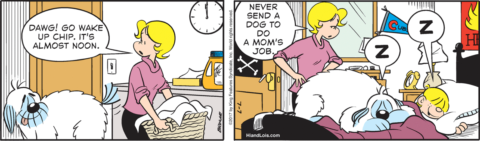 Clock OCR: NEVER SEND A DOG TO CUB DAWG! GO WAKE UP CHIP. IT'S ALMOST NOON. DO A MOM'S JOB. HiandLois.com NEVER SEND A DOG TO CUB DAWG! GO WAKE UP CHIP. IT'S ALMOST NOON. DO A MOM'S JOB. HiandLois.com