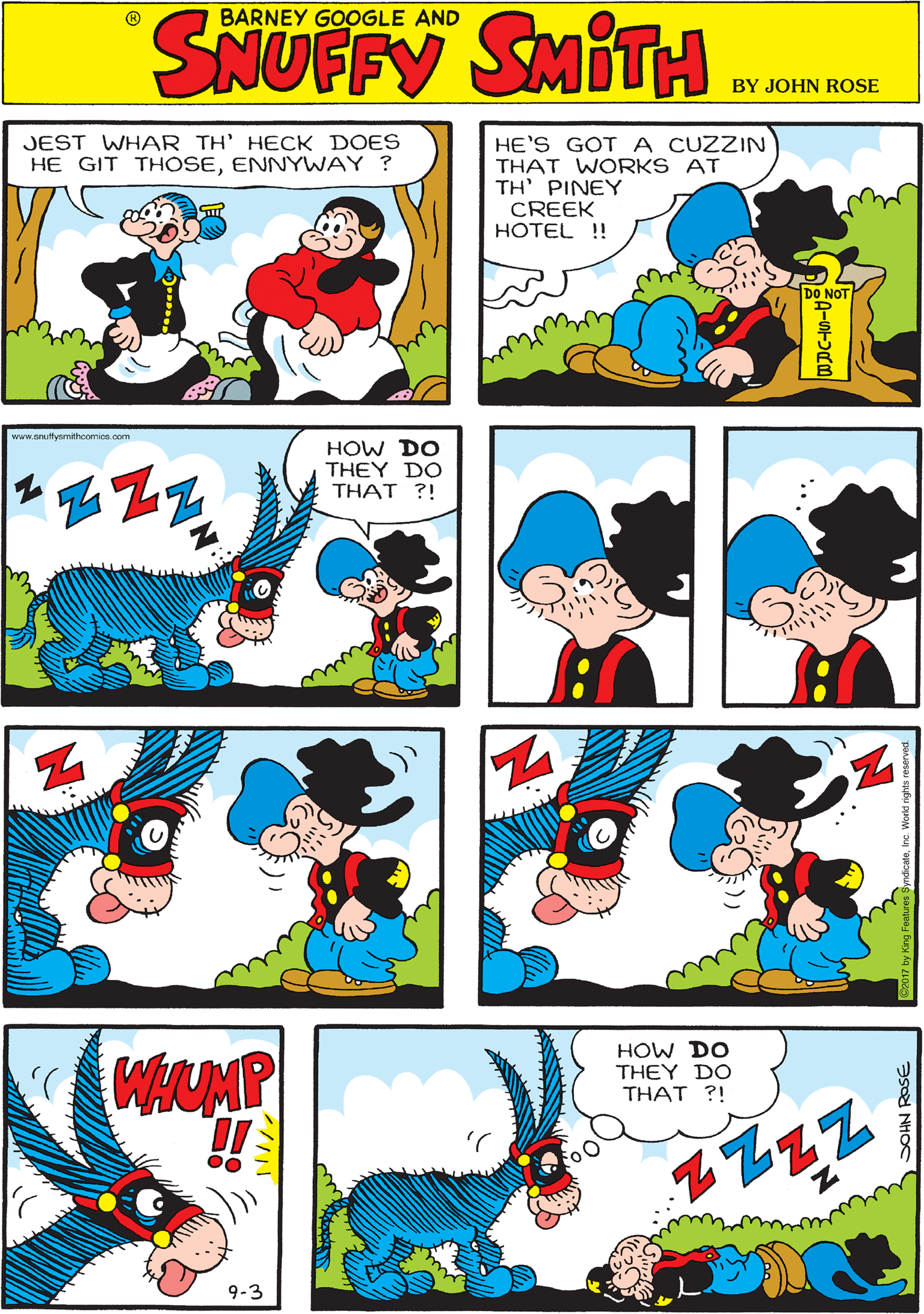 Font OCR: HE'S GOT A CUZZIN THAT WORKS AT TH' PINEY CREEK HOTEL ! JEST WHAR TH' HECK DOES BARNEY GOOGLE HE GIT THOSEENNYWAY ? AND DO NOT www.snuftyamithcomics.com HOW DO THEY DO THAT ?! HOW DO THEY DO THAT ?! WAUAP !! 9-3 HE'S GOT A CUZZIN THAT WORKS AT TH' PINEY CREEK HOTEL ! JEST WHAR TH' HECK DOES BARNEY GOOGLE HE GIT THOSEENNYWAY ? AND DO NOT www.snuftyamithcomics.com HOW DO THEY DO THAT ?! HOW DO THEY DO THAT ?! WAUAP !! 9-3