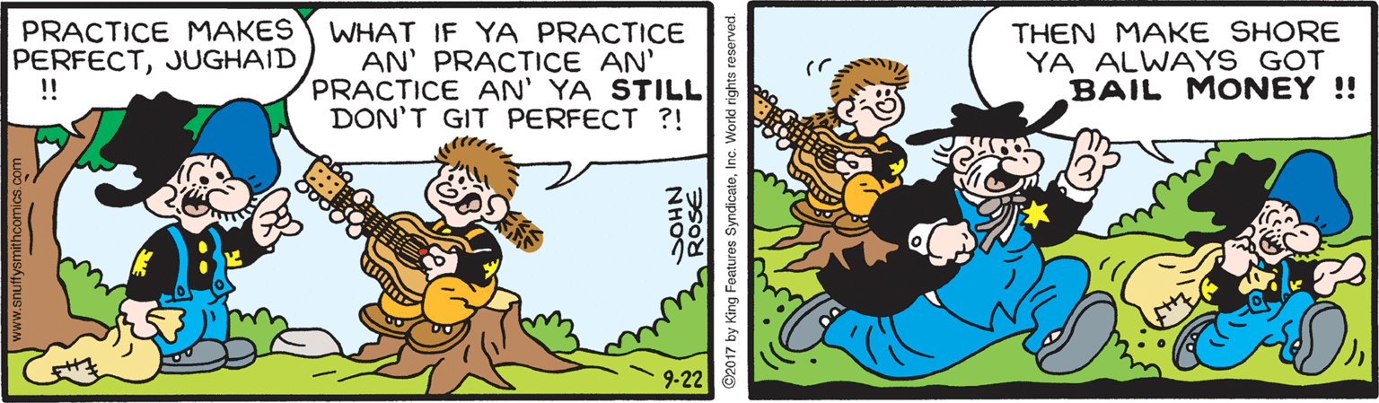Font OCR: PRACTICE MAKES PERFECTJUGHAID !! WHAT IF YA PRACTICE AN' PRACTICE AN' PRACTICE AN' YA STILL DON'T GIT PERFECT ?! THEN MAKE SHORE YA ALWAYS GOT BAIL MONEY !! 9-22 www.snuftysmithcomics.com ROSE NHO ©2017 by King Features SyndicateInc. World rights PRACTICE MAKES PERFECTJUGHAID !! WHAT IF YA PRACTICE AN' PRACTICE AN' PRACTICE AN' YA STILL DON'T GIT PERFECT ?! THEN MAKE SHORE YA ALWAYS GOT BAIL MONEY !! 9-22 www.snuftysmithcomics.com ROSE NHO ©2017 by King Features SyndicateInc. World rights