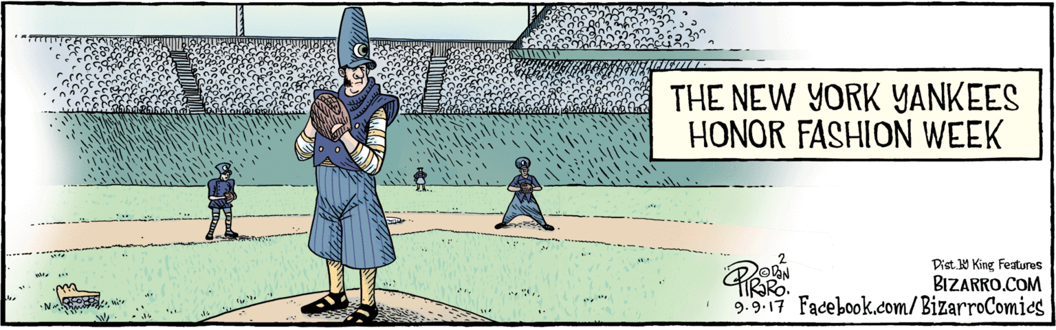 Illustration OCR: BIZARRO.COM Facebook.com/BizarroComics Dist. 9 King fetures 9.9.17 THE NEW YORK YANKEES HONOR FASHION WEEK wwww BIZARRO.COM Facebook.com/BizarroComics Dist. 9 King fetures 9.9.17 THE NEW YORK YANKEES HONOR FASHION WEEK wwww