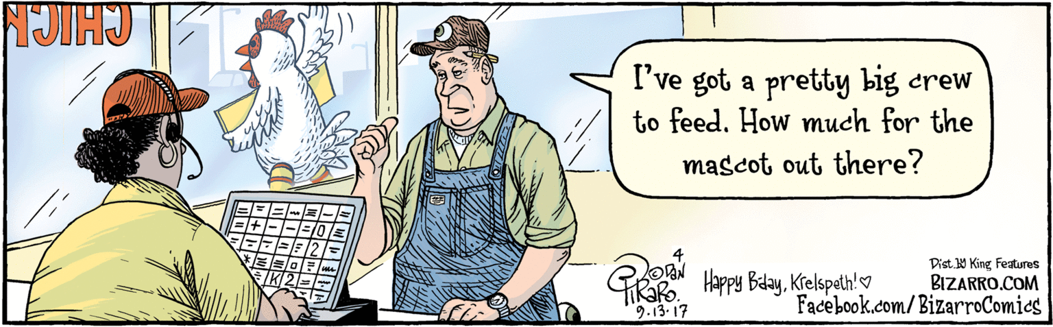 Cartoon OCR: Dist Y King features BIZARRO.COM Facebook.com/BizarroComics I've got a pretty big crew to feed. How much for the mascot out there? 10/D E/2 ODAN CRARO Happy BdayKrelspeth'y 9.13.17 Dist Y King features BIZARRO.COM Facebook.com/BizarroComics I've got a pretty big crew to feed. How much for the mascot out there? 10/D E/2 ODAN CRARO Happy BdayKrelspeth'y 9.13.17