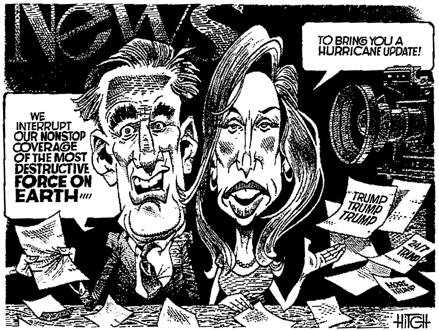 Illustration OCR: Ne TO BRING YOUA HURRICANE UPDATE! WE INTERRUPT OUR NONSTOP COVERAGE OF THE MOST DESTRUCTIVE FORCE ON EARTH TRUMP TRUMP VTRUMP 24/7 TRUND HORE TRUNP HITGH Ne TO BRING YOUA HURRICANE UPDATE! WE INTERRUPT OUR NONSTOP COVERAGE OF THE MOST DESTRUCTIVE FORCE ON EARTH TRUMP TRUMP VTRUMP 24/7 TRUND HORE TRUNP HITGH