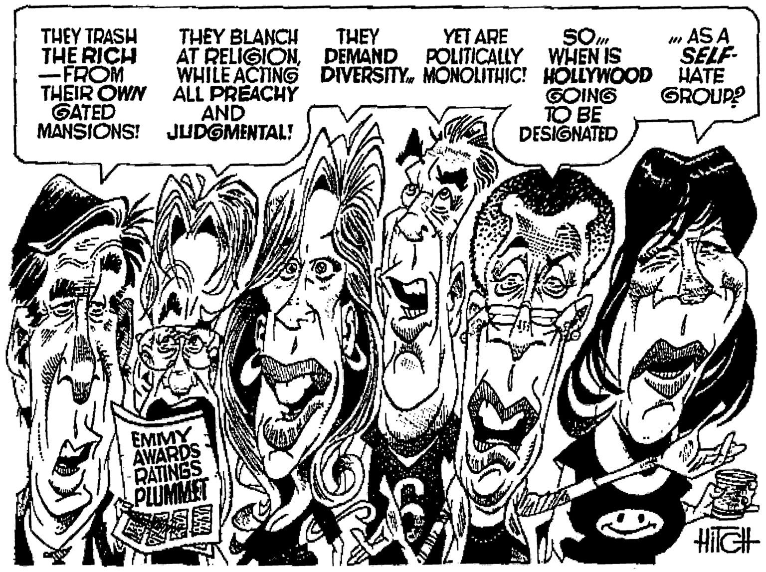 Monochrome photography OCR: THEY TRASH THE RICH -FROM THEIR OWN GATED MANSIONS! THEY BLANCH AT RELIGIONDEMAND WHILE ACTING DIVERSITY MONOLITHIC! HÖLLYWOOD HATE ALL PREACHY AND JUDGMENTAL! THEY YET ARE POLITICALLY WHEN IS m ASA SELF- GROUP? GOING TO BE DESIGNATED EMMY AWARDS RATINGS PLUMMET HilGIH THEY TRASH THE RICH -FROM THEIR OWN GATED MANSIONS! THEY BLANCH AT RELIGIONDEMAND WHILE ACTING DIVERSITY MONOLITHIC! HÖLLYWOOD HATE ALL PREACHY AND JUDGMENTAL! THEY YET ARE POLITICALLY WHEN IS m ASA SELF- GROUP? GOING TO BE DESIGNATED EMMY AWARDS RATINGS PLUMMET HilGIH