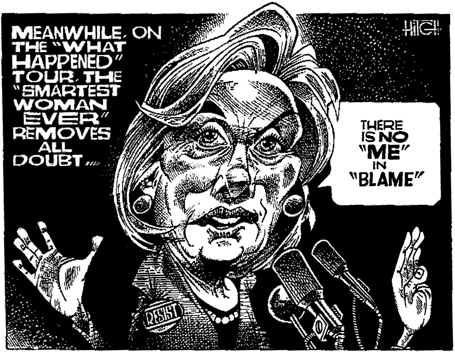 Poster OCR: HiG MEANWHILEON THE "WHAT HAPPENED" TOURTHE SMARTEST WOMAN EVER" REMOVES ALL DOUBTTHERE IS NO "ME" IN "BLAME" RESIST HiG MEANWHILEON THE "WHAT HAPPENED" TOURTHE SMARTEST WOMAN EVER" REMOVES ALL DOUBTTHERE IS NO "ME" IN "BLAME" RESIST