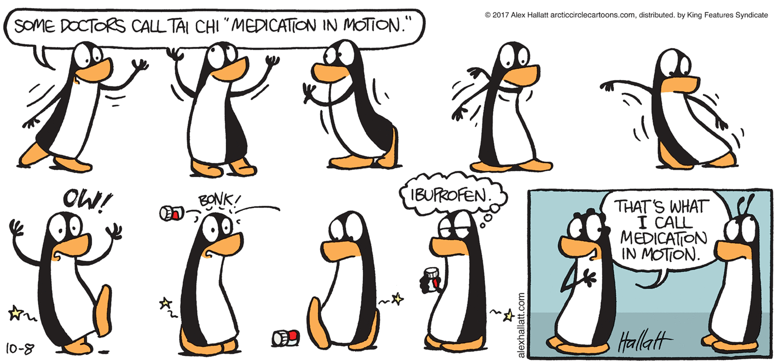 Animation OCR: ARGTIC GRaLE e 2017 Alex Halatt arctiocrclecartoons.comdistributed. by King Features Syndicate SOME DOCTORS CALL TAI CHI "MEDICATION IN MOTION." OW! IBUPROFEN. BONK! THAT'S WHAT I CALL MEDICATION IN MOTION. BY ALEX HALLATT Hallatt (0-8 ARGTIC GRaLE e 2017 Alex Halatt arctiocrclecartoons.comdistributed. by King Features Syndicate SOME DOCTORS CALL TAI CHI "MEDICATION IN MOTION." OW! IBUPROFEN. BONK! THAT'S WHAT I CALL MEDICATION IN MOTION. BY ALEX HALLATT Hallatt (0-8