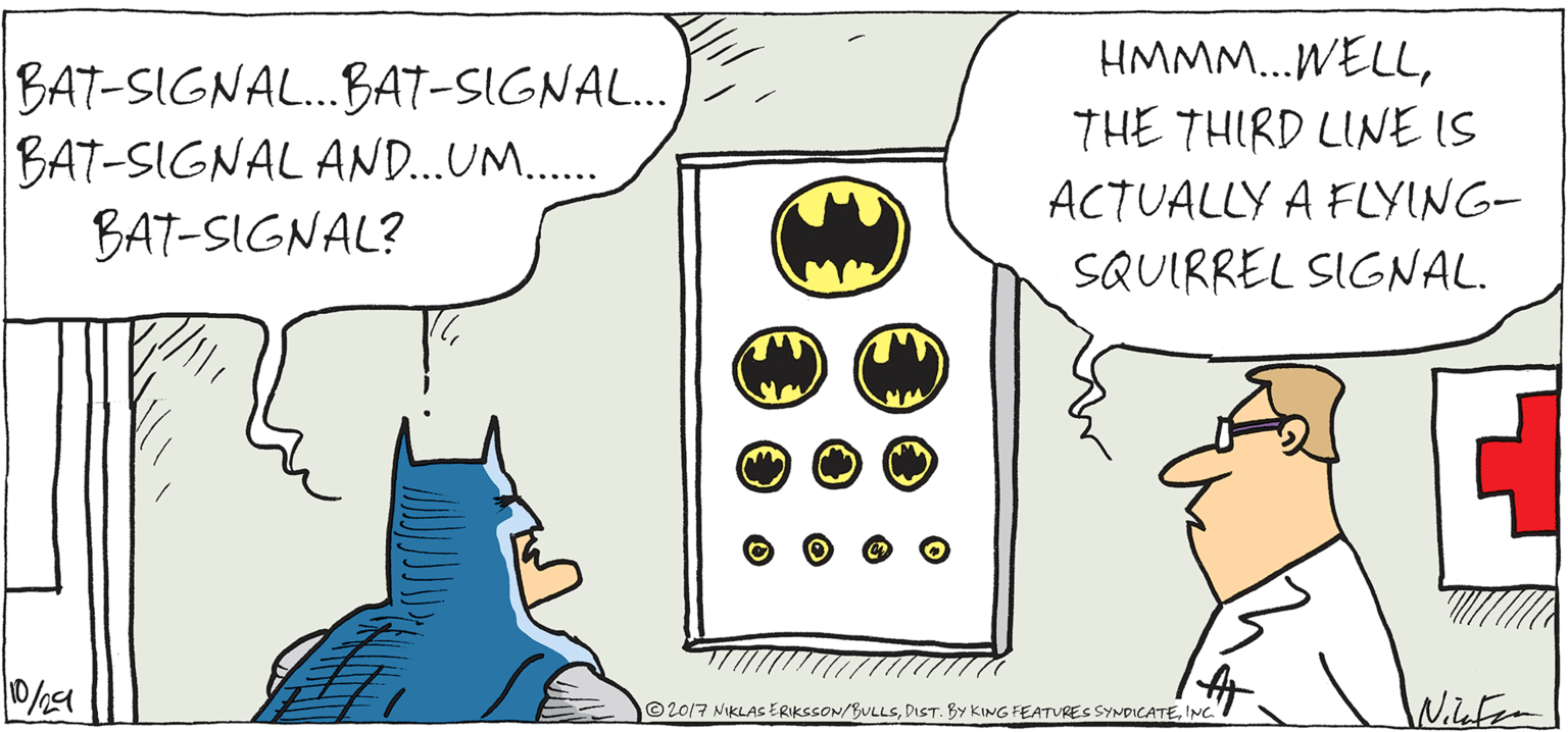 Drawing OCR: HMMM...WELLTHE THIRD LINE IS BAT-SIGNAL..BAT-SIGNAL.. BAT-SIGNAL AND...UM. BAT-SIGNAL? ACTUALLY A FLYING- SQUIRREL SIGNAL. © 20/7 NIKLAS ERIKSSON/BULLSINC. Wiefe HMMM...WELLTHE THIRD LINE IS BAT-SIGNAL..BAT-SIGNAL.. BAT-SIGNAL AND...UM. BAT-SIGNAL? ACTUALLY A FLYING- SQUIRREL SIGNAL. © 20/7 NIKLAS ERIKSSON/BULLSDIST. BY KING FEATURES SYNDICATEINC. Wiefe