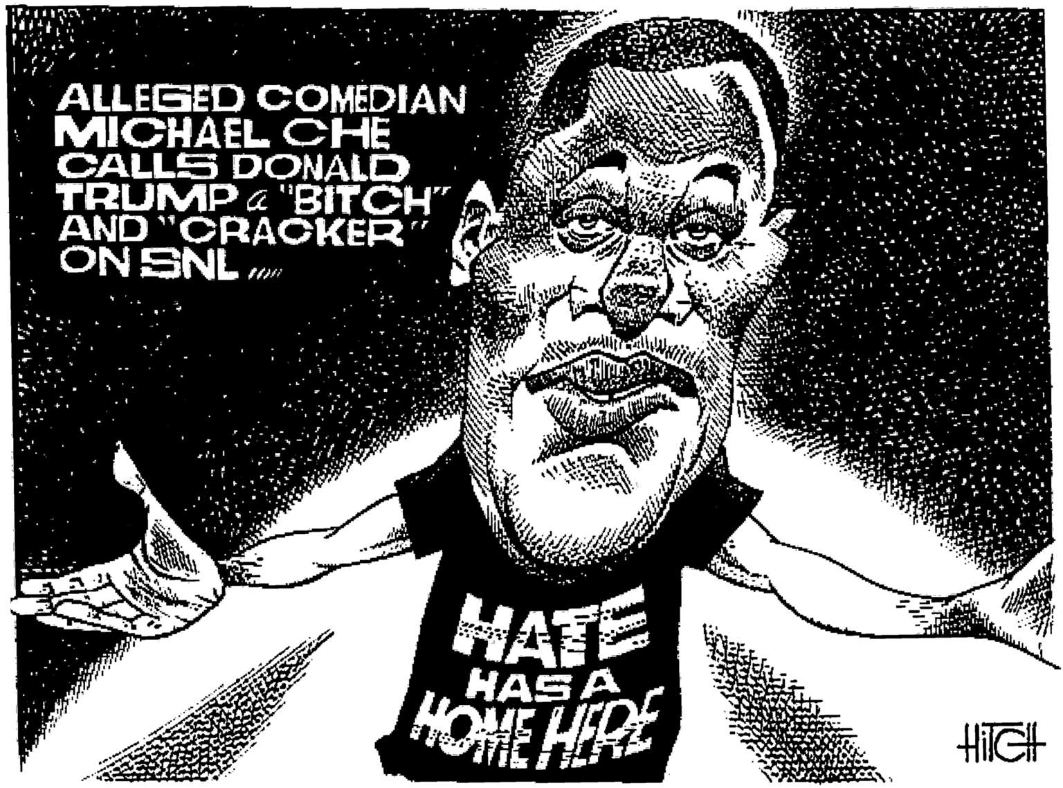 Poster OCR: ALLEGED COMEDIAN MICHAEL CHE CALLS DONALD TRUMP a "BITCH" AND "CRACKER" ON SNL HATE HASA HOME HERE ALLEGED COMEDIAN MICHAEL CHE CALLS DONALD TRUMP a "BITCH" AND "CRACKER" ON SNL HATE HASA HOME HERE