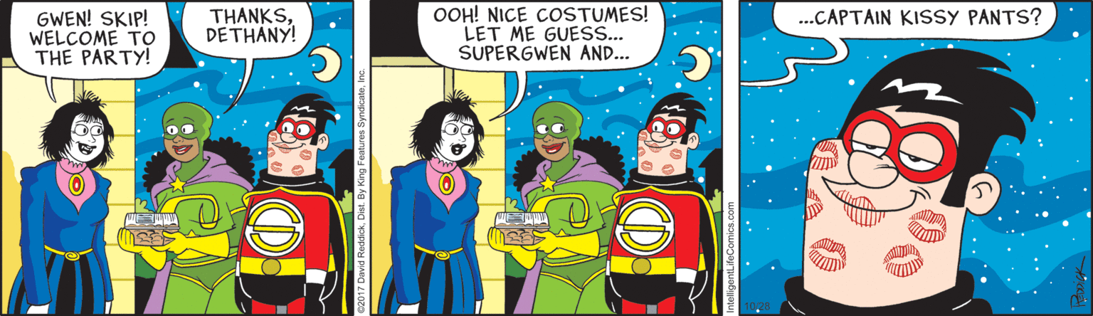 Publication OCR: OOH! NICE COSTUMES! LET ME GUESS... SUPERGWEN AND... GWEN! SKIP! WELCOME TO THE PARTY! THANKSDETHANY! ...CAPTAIN KISSY PANTS? OOH! NICE COSTUMES! LET ME GUESS... SUPERGWEN AND... GWEN! SKIP! WELCOME TO THE PARTY! THANKSDETHANY! ...CAPTAIN KISSY PANTS?