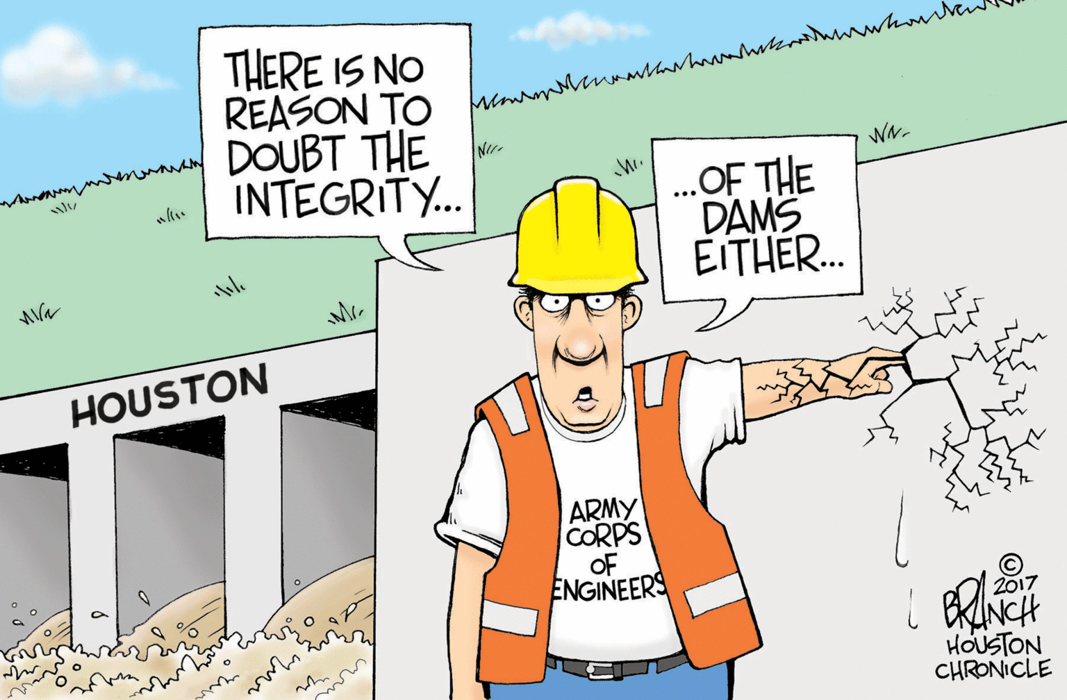 Drawing OCR: THERE IS NO REASON TO DOUBT THE INTEGRITY.. Men tah h Nir- AmO WN. .OF THE DAMS EITHER. HOUSTON ARMY CORPS OF ENGINEERS 2017 mow HOUSTON CHRONICLE THERE IS NO REASON TO DOUBT THE INTEGRITY.. Men tah h Nir- AmO WN. .OF THE DAMS EITHER. HOUSTON ARMY CORPS OF ENGINEERS 2017 mow HOUSTON CHRONICLE