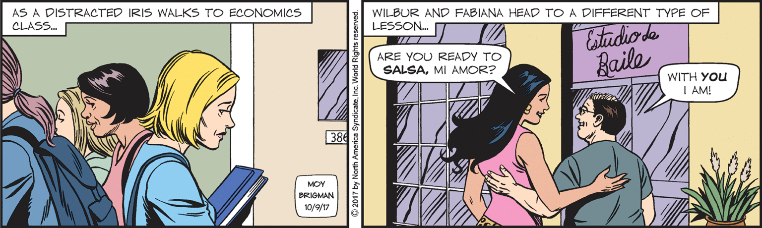 Rectangle OCR: AS A DISTRACTED IRIS WALKS TO ECONOMICS CLASS. WILBUR AND FABIANA HEAD TO A DIFFERENT TYPE OF LESSON. Estadio de Baile ARE YOU READY TO SALSAMI AMOR? WITH YOU I AM! 386 MOY BRIGMAN 10/9/17 AS A DISTRACTED IRIS WALKS TO ECONOMICS CLASS. WILBUR AND FABIANA HEAD TO A DIFFERENT TYPE OF LESSON. Estadio de Baile ARE YOU READY TO SALSAMI AMOR? WITH YOU I AM! 386 MOY BRIGMAN 10/9/17