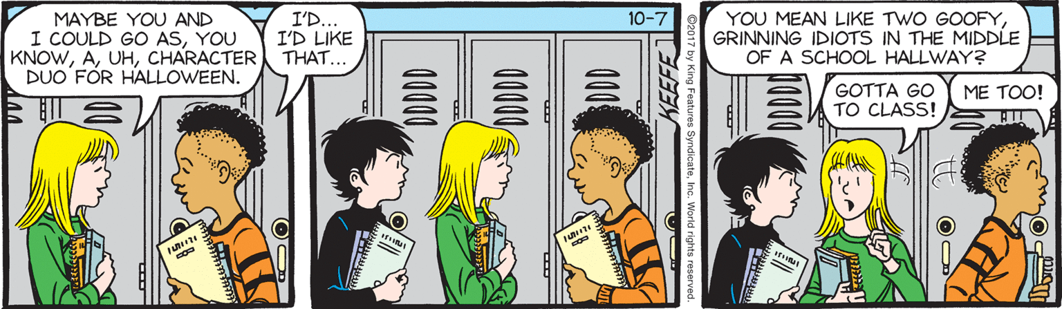 Jaw OCR: I'D... I'D LIKE THAT... 10-7 MAYBE YOU AND I COULD GO ASYOU KNOWCHARACTER DUO FOR HALLOWEEN. YOU MEAN LIKE TWO GOOFYGRINNING IDIOTS IN THE MIDDLE OF A SCHOOL HALLWAY? GOTTA GO TO CLASS! ME TOO! 0000 0000 I'D... I'D LIKE THAT... 10-7 MAYBE YOU AND I COULD GO ASYOU KNOWCHARACTER DUO FOR HALLOWEEN. YOU MEAN LIKE TWO GOOFYGRINNING IDIOTS IN THE MIDDLE OF A SCHOOL HALLWAY? GOTTA GO TO CLASS! ME TOO! 0000 0000