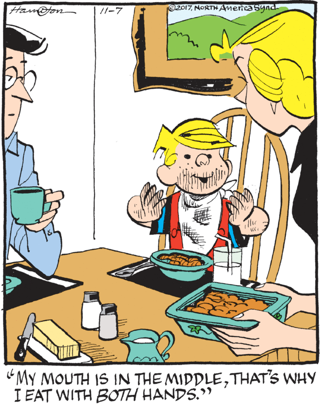 Fiction OCR: Ham@ton ©2017NORTH Amenca Synd /1-7 illir “MY MOUTH IS IN THE MIDDLETHAT'S WHY I EAT WITH BOTH HANDS." Ham@ton ©2017NORTH Amenca Synd /1-7 illir “MY MOUTH IS IN THE MIDDLETHAT'S WHY I EAT WITH BOTH HANDS."