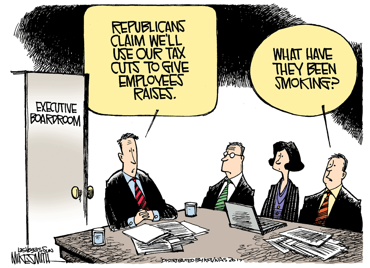 Comic book OCR: REPUBLICANS CLAIM WE'LL ÚSE OUR TAX CUTS TO GIVE EMPLOVEES RAISES. WHAT HAVE THEY BEEN SMOKING? EXECUTIVE BOARDROOM laslegas Sun ISTRIBUTED BYKES/NASZ1T REPUBLICANS CLAIM WE'LL ÚSE OUR TAX CUTS TO GIVE EMPLOVEES RAISES. WHAT HAVE THEY BEEN SMOKING? EXECUTIVE BOARDROOM laslegas Sun ISTRIBUTED BYKES/NASZ1T