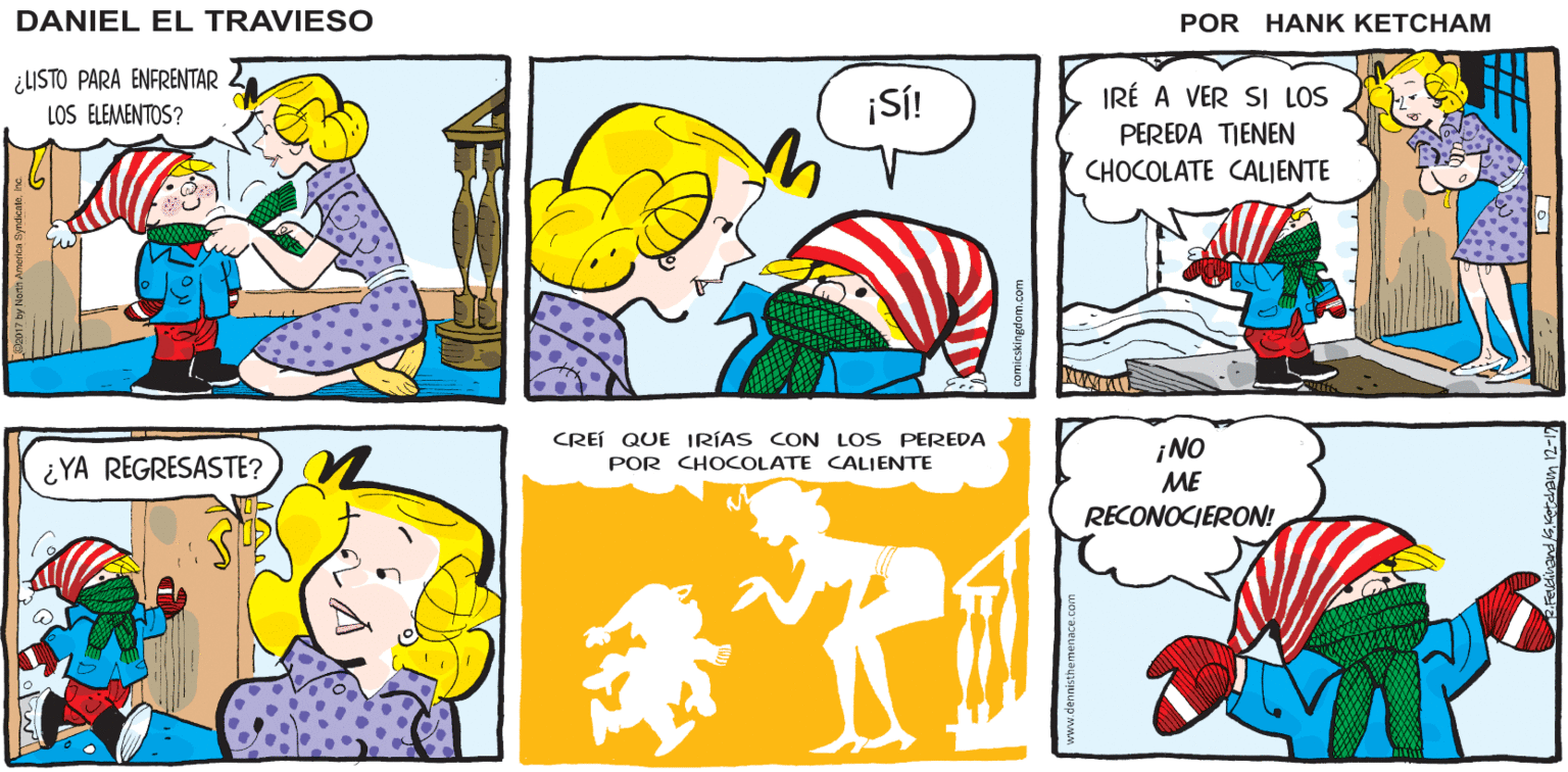 Yellow OCR: -Hank Kethanm's. DANIEL EL TRAVIESO ¿LISTO PARA ENFRENTAR LOS ELEMENTOS? IRÉ A VER SI LOS PEREDA TIENEN CHOCOLATE CALIENTE CREÍ QUE IRÍAS CON LOS PEREDA ¡NO ME POR CHOCOLATE CALIENTE ¿YA REGRESASTE? RECONOCIERON! -Hank Kethanm's. DANIEL EL TRAVIESO ¿LISTO PARA ENFRENTAR LOS ELEMENTOS? IRÉ A VER SI LOS PEREDA TIENEN CHOCOLATE CALIENTE CREÍ QUE IRÍAS CON LOS PEREDA ¡NO ME POR CHOCOLATE CALIENTE ¿YA REGRESASTE? RECONOCIERON!