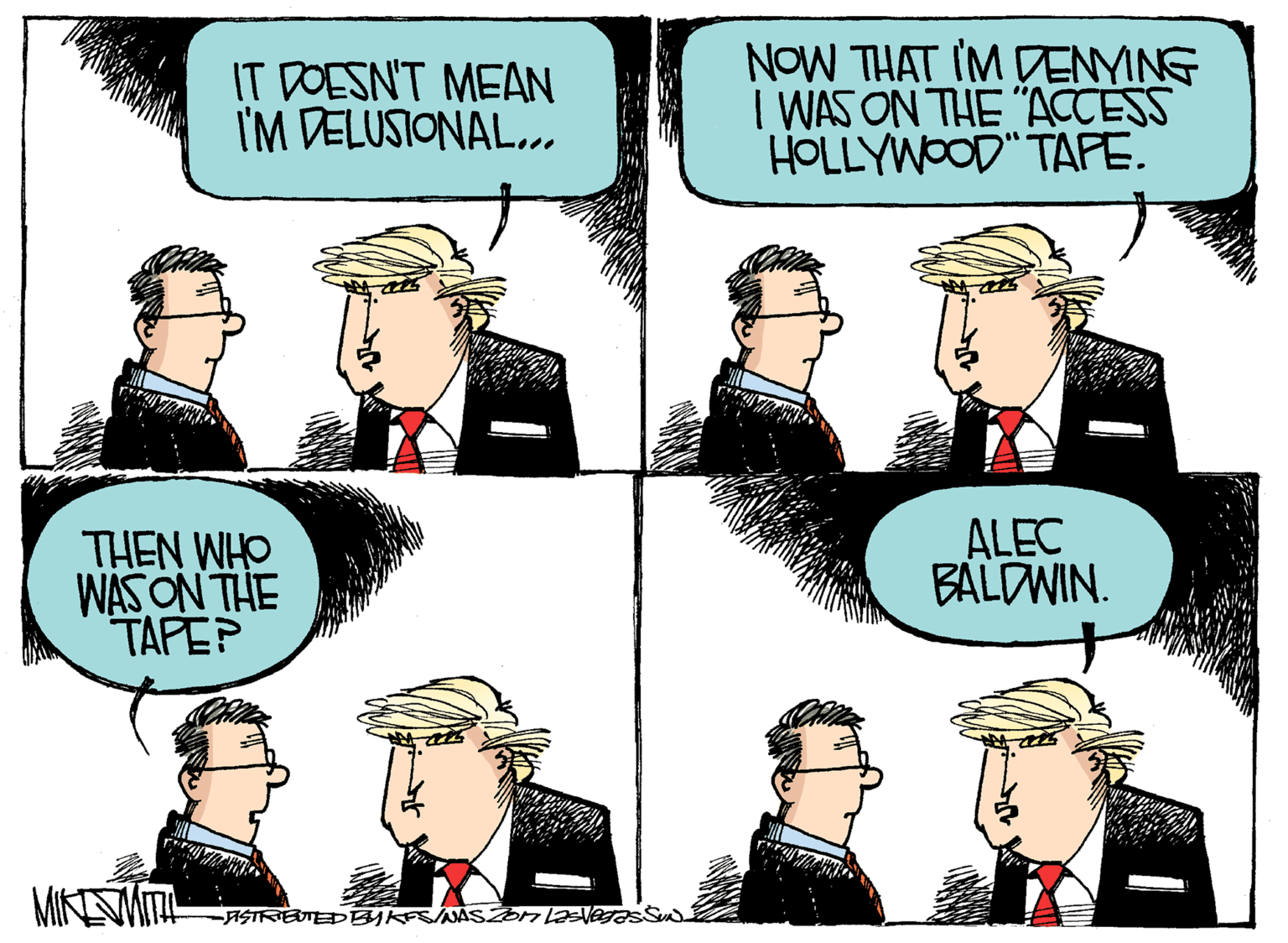 Comics OCR: IT DOESN'T MEAN I'M DELUSIONAL... NOW THAT IM DENYING I WAS ON THE "ACCESS HOLLYWOOD" TAPE. THEN WHO WAS ON THE TAPEP ALEC BALDWIN. MIKIMITI IT DOESN'T MEAN I'M DELUSIONAL... NOW THAT IM DENYING I WAS ON THE "ACCESS HOLLYWOOD" TAPE. THEN WHO WAS ON THE TAPEP ALEC BALDWIN. MIKIMITI
