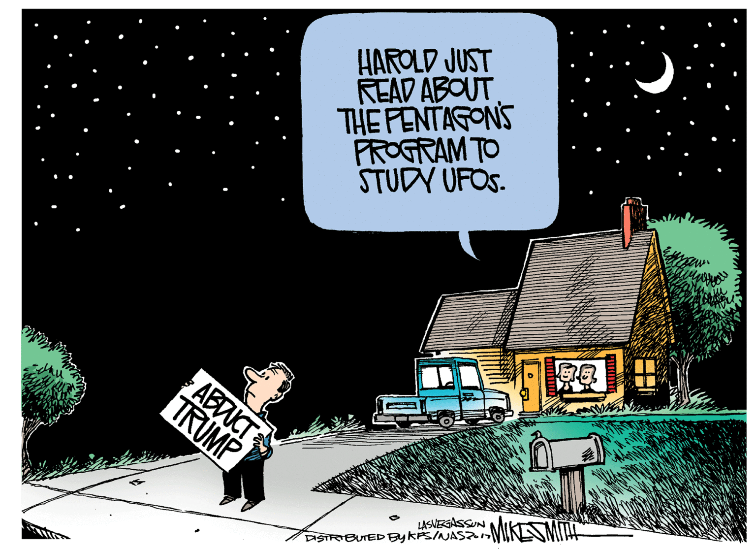House OCR: HAROLD JUST READ ABOUT THE FENTAGONS FROGRAM TO STUDY UFOS. ABDUCT TRUMP LASVEGASSUN DISTRIBUTEDEYKPSINAS. HAROLD JUST READ ABOUT THE FENTAGONS FROGRAM TO STUDY UFOS. ABDUCT TRUMP LASVEGASSUN DISTRIBUTEDEYKPSINAS.