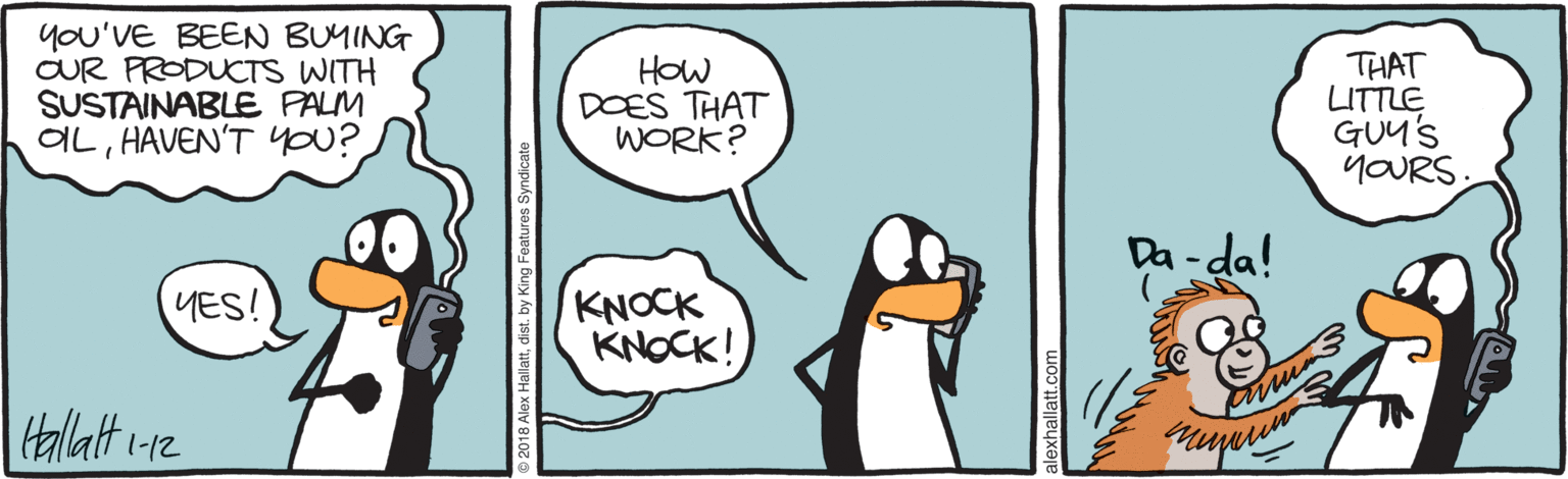 Beak OCR: you'VE BEEN BUMING OUR FRODUKTS WITH SUSTAINABLE PALM OLHAVEN'T you? HOW DOES THAT WORK? THAT LITTLE GUY'S YOURS Da -da! KNOCK KNOCK! YES! 1-12 you'VE BEEN BUMING OUR FRODUKTS WITH SUSTAINABLE PALM OLHAVEN'T you? HOW DOES THAT WORK? THAT LITTLE GUY'S YOURS Da -da! KNOCK KNOCK! YES! 1-12