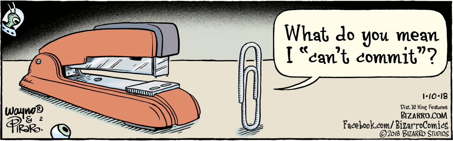 Sausage OCR: BIZARRO.COM Facebook.com/BizarroComics Dist 9 King features What do you mean I "can't commit"? Wayno® & 2 1•10•18 2018 BIZARRO STUDIOS BIZARRO.COM Facebook.com/BizarroComics Dist 9 King features What do you mean I "can't commit"? Wayno® & 2 1•10•18 2018 BIZARRO STUDIOS