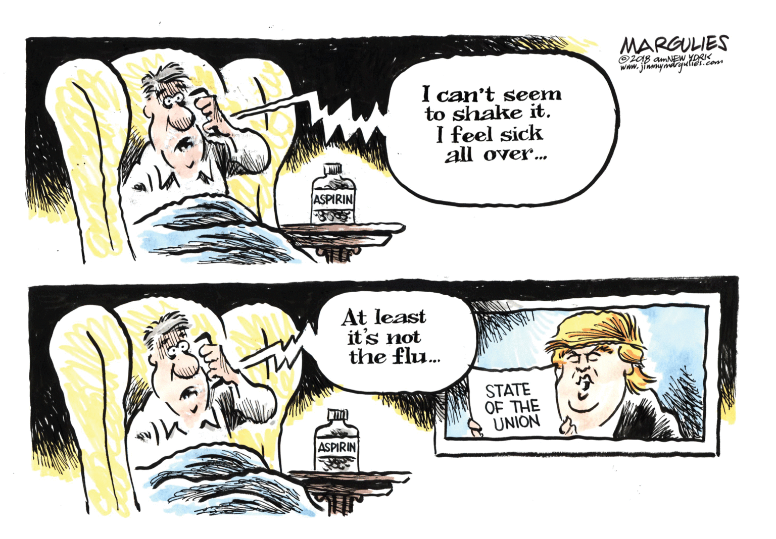 Cartoon OCR: MARGULIES O208 amNEW YDRIK www.jinmymrquiet.com I can't seem to shake it. I feel sick all over. ASPIRIN At least it's not the flu. STATE OF THE UNION ASPIRIN MARGULIES O208 amNEW YDRIK www.jinmymrquiet.com I can't seem to shake it. I feel sick all over. ASPIRIN At least it's not the flu. STATE OF THE UNION ASPIRIN