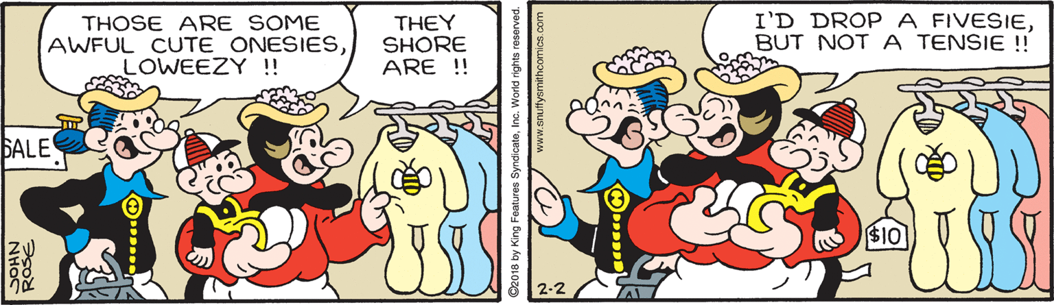 Gesture OCR: THOSE ARE SOME AWFUL CUTE ONESIESLOWEEZY !! THEY SHORE ARE !! I'D DROPA FIVESIEBUT NOT A TENSIE ! SALE $10 2-2 SOHN D2018 by King Features SyndicateInc. World rights ithcomics.com THOSE ARE SOME AWFUL CUTE ONESIESLOWEEZY !! THEY SHORE ARE !! I'D DROPA FIVESIEBUT NOT A TENSIE ! SALE $10 2-2 SOHN D2018 by King Features SyndicateInc. World rights ithcomics.com