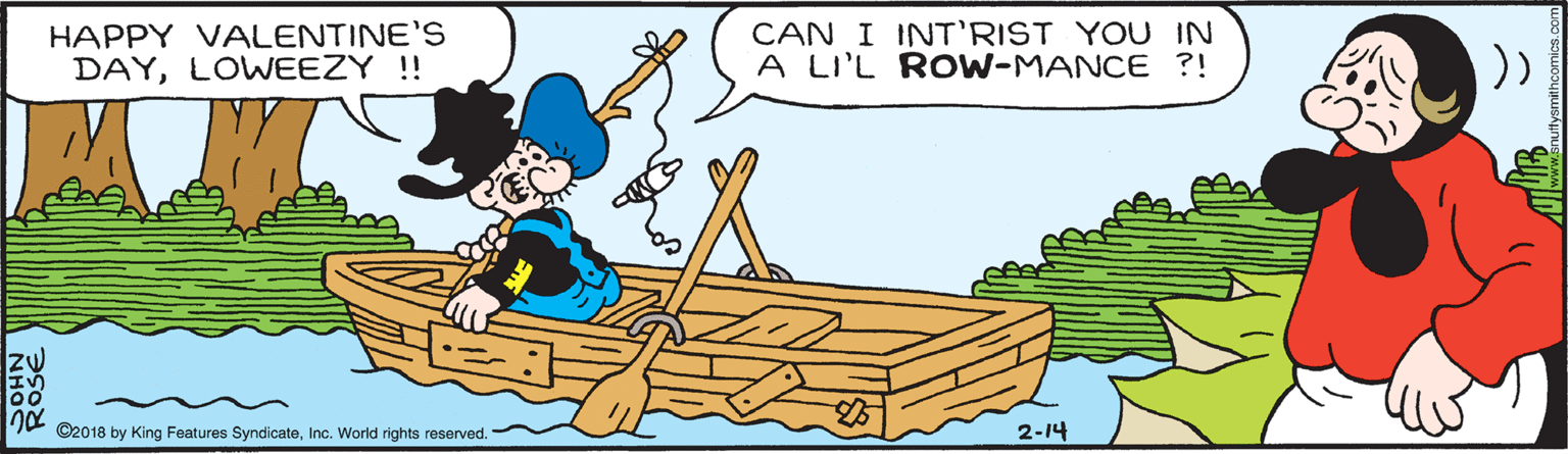 Drawing OCR: HAPPY VALENTINE'S DAYLOWEEZY !! CAN I INT'RIST YOU IN A LI'L ROW-MANCE ?! ©2018 by King Features SyndicateInc. World rights reserved. 2-14 HAPPY VALENTINE'S DAYLOWEEZY !! CAN I INT'RIST YOU IN A LI'L ROW-MANCE ?! ©2018 by King Features SyndicateInc. World rights reserved. 2-14