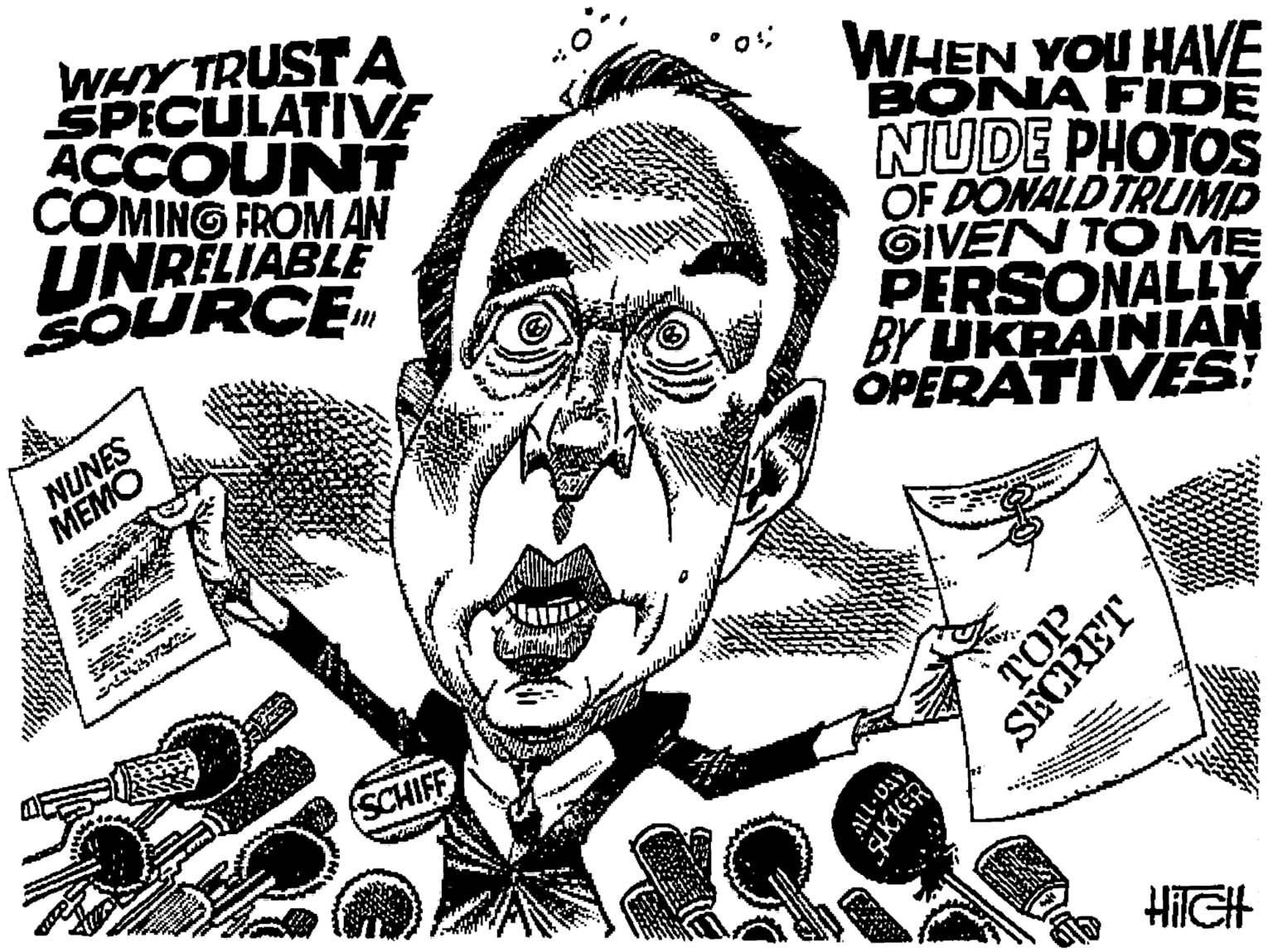 Illustration OCR: WHY TRUST A SPECULATIVE ACCOUNT COMING FROMAN UNRELIABLE SOURCE WHEN YOU HAVE BONA FIDE NUDE PHOTOS OF DONALD TRUMP GIVEN TO ME PERSONALLY BY UKRAINIAN OPERATIVES: NUNES MEMO SCHIFF HilGH ??? SECRET SIKKER WHY TRUST A SPECULATIVE ACCOUNT COMING FROMAN UNRELIABLE SOURCE WHEN YOU HAVE BONA FIDE NUDE PHOTOS OF DONALD TRUMP GIVEN TO ME PERSONALLY BY UKRAINIAN OPERATIVES: NUNES MEMO SCHIFF HilGH ??? SECRET SIKKER