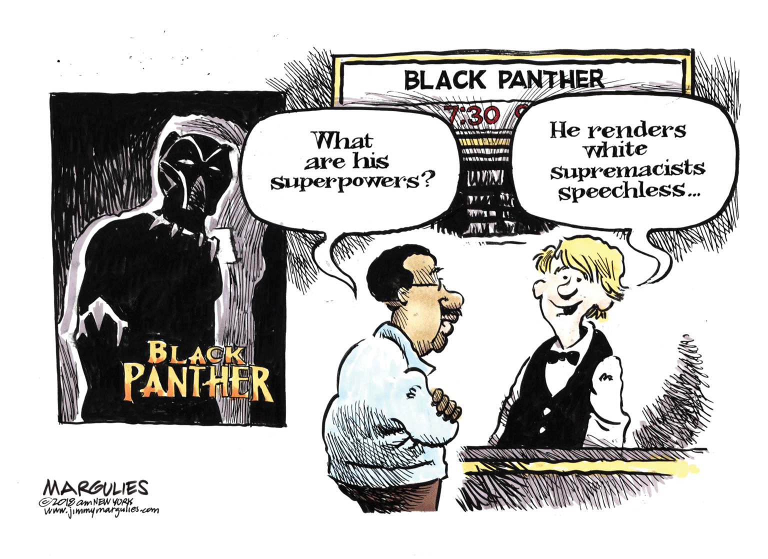 Animated cartoon OCR: BLACK PANTHER 30 He renders white What are his superpowers? Supremacists speechless. BLACK PANTHER MARGULIES Or019 AMNEW YORK www.jimmymargulies.cem BLACK PANTHER 30 He renders white What are his superpowers? Supremacists speechless. BLACK PANTHER MARGULIES Or019 AMNEW YORK www.jimmymargulies.cem