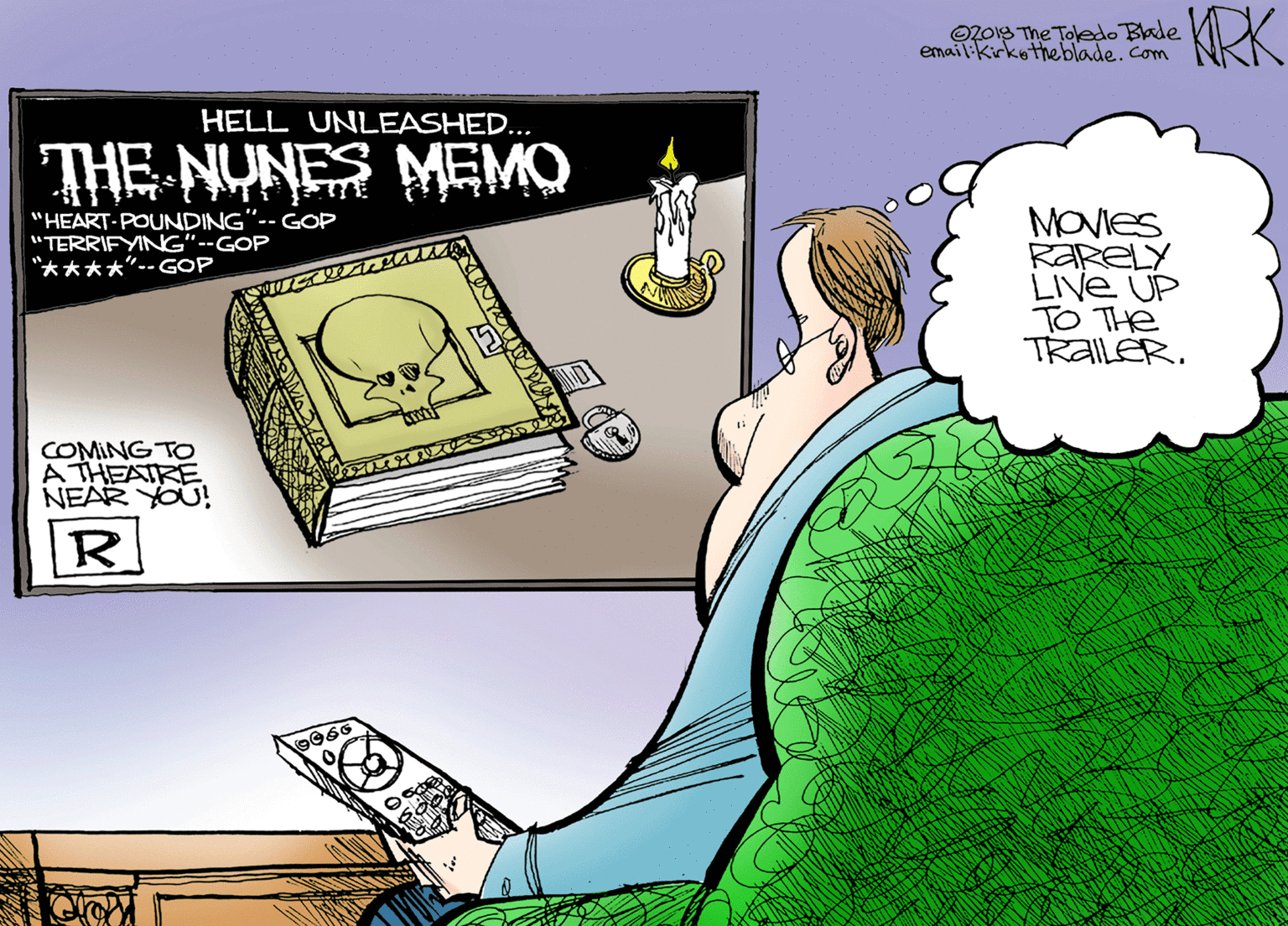 Fiction OCR: O2O1S The Toledo Blade email:kirkethe blade.com KRK HELL UNLEASHED... THE NUNES MEMO MOVIES Rakely LIVE UP TO THe TRAILER. "HEART-POUNDING"-- GOP "TERRIFYING"--GOP "****"--GOP ?0 COMING TO A THEATRE NEAR YOU! R O2O1S The Toledo Blade email:kirkethe blade.com KRK HELL UNLEASHED... THE NUNES MEMO MOVIES Rakely LIVE UP TO THe TRAILER. "HEART-POUNDING"-- GOP "TERRIFYING"--GOP "****"--GOP ? 0 COMING TO A THEATRE NEAR YOU! R