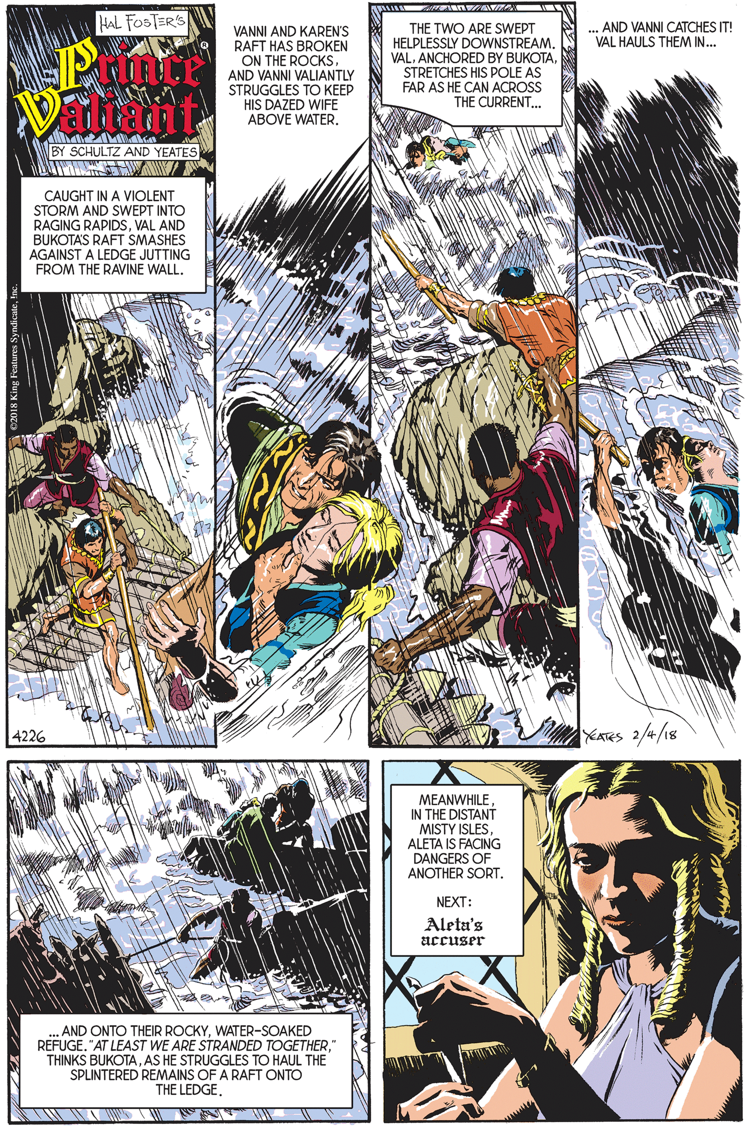 Fictional character OCR: HAL FOSTER'S ... AND VANNI CATCHES IT! VAL HAULS THEM IN.. VANNI AND KAREN'S RAFT HAS BROKEN ON THE ROCKSAND VANNI VALIANTLY STRUGGLES TO KEEP HIS DAZED WIFE ABOVE WATERTHE TWO ARE SWEPT HELPLESSLY DOWNSTREAM. VALSTRETCHES HIS POLE AS FAR AS HE CAN ACROSS THE CURRENT. Vaiant BY SCHULTZ AND YEATES CAUGHT IN A VIOLENT STORM AND SWEPT INTO RAGING RAPIDSVAL AND BUKOTAS RAFT SMASHES AGAINST A LEDGE JUTTING FROM THE RAVINE WALL. 4226 XATRS 2/4/18 MEANWHILEIN THE DISTANT MISTY ISLES ALETA IS FACING DANGERS OF ANOTHER SORT. NEXT: Aleta's accuser . AND ONTO THEIR ROCKYWATER-SOAKED REFUGE. "AT LEAST WE ARE STRANDED TOGETHER" THINKS BUKOTAAS HE STRUGGLES TO HAUL THE SPLINTERED REMAINS OF A RAFT ONTO THE LEDGEHAL FOSTER'S ... AND VANNI CATCHES IT! VAL HAULS THEM IN.. VANNI AND KAREN'S RAFT HAS BROKEN ON THE ROCKSAND VANNI VALIANTLY STRUGGLES TO KEEP HIS DAZED WIFE ABOVE WATERTHE TWO ARE SWEPT HELPLESSLY DOWNSTREAM. VALANCHORED BY BUKOTASTRETCHES HIS POLE AS FAR AS HE CAN ACROSS THE CURRENT. Vaiant BY SCHULTZ AND YEATES CAUGHT IN A VIOLENT STORM AND SWEPT INTO RAGING RAPIDSVAL AND BUKOTAS RAFT SMASHES AGAINST A LEDGE JUTTING FROM THE RAVINE WALL. 4226 XATRS 2/4/18 MEANWHILEIN THE DISTANT MISTY ISLES ALETA IS FACING DANGERS OF ANOTHER SORT. NEXT: Aleta's accuser . AND ONTO THEIR ROCKYWATER-SOAKED REFUGE. "AT LEAST WE ARE STRANDED TOGETHER" THINKS BUKOTAAS HE STRUGGLES TO HAUL THE SPLINTERED REMAINS OF A RAFT ONTO THE LEDGE