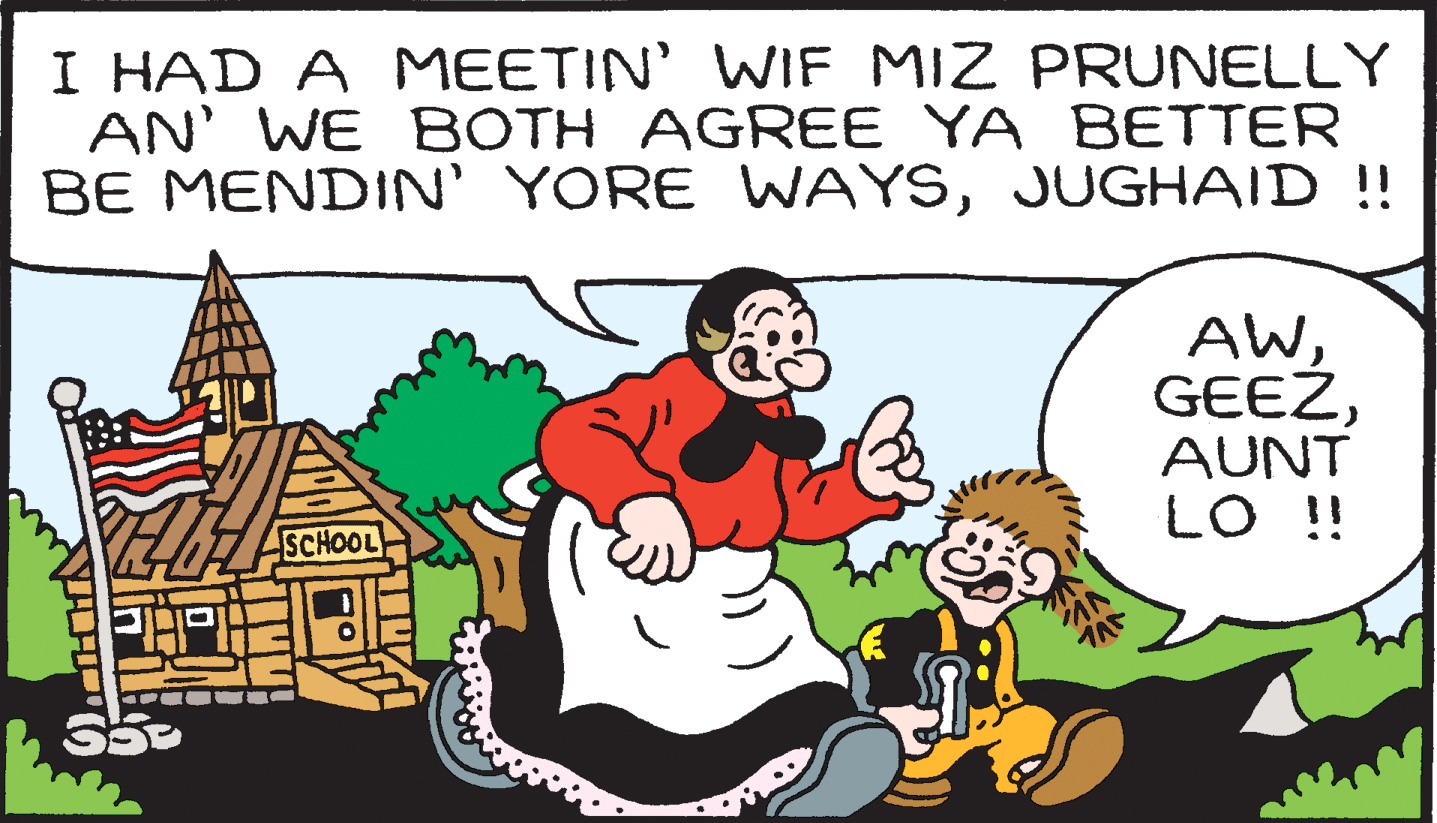 Font OCR: I HAD A MEETIN' WIF MIZ PRUNELLY AN' WE BOTH AGREE YA BETTER BE MENDIN' YORE WAYSJUGHAID !! AWAUNT LO !! SCHOOL I HAD A MEETIN' WIF MIZ PRUNELLY AN' WE BOTH AGREE YA BETTER BE MENDIN' YORE WAYSJUGHAID !! AWAUNT LO !! SCHOOL