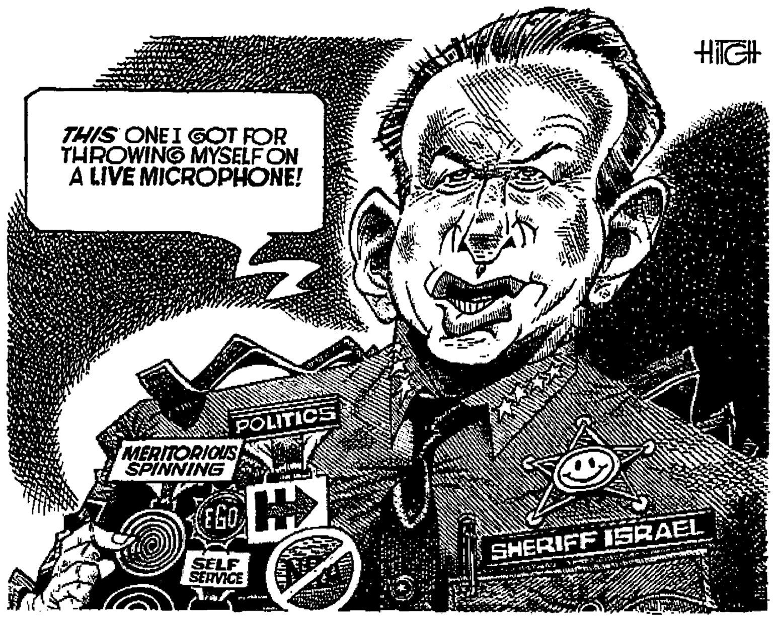 Drawing OCR: HIIGH THIS ONEI GOT FOR THROWING MYSELF ON A LIVE MICROPHONE! POLITICS MERITORIOUS SPINNING EGO SHERIFF ISRAEL SELF SERVICE HIIGH THIS ONEI GOT FOR THROWING MYSELF ON A LIVE MICROPHONE! POLITICS MERITORIOUS SPINNING EGO SHERIFF ISRAEL SELF SERVICE