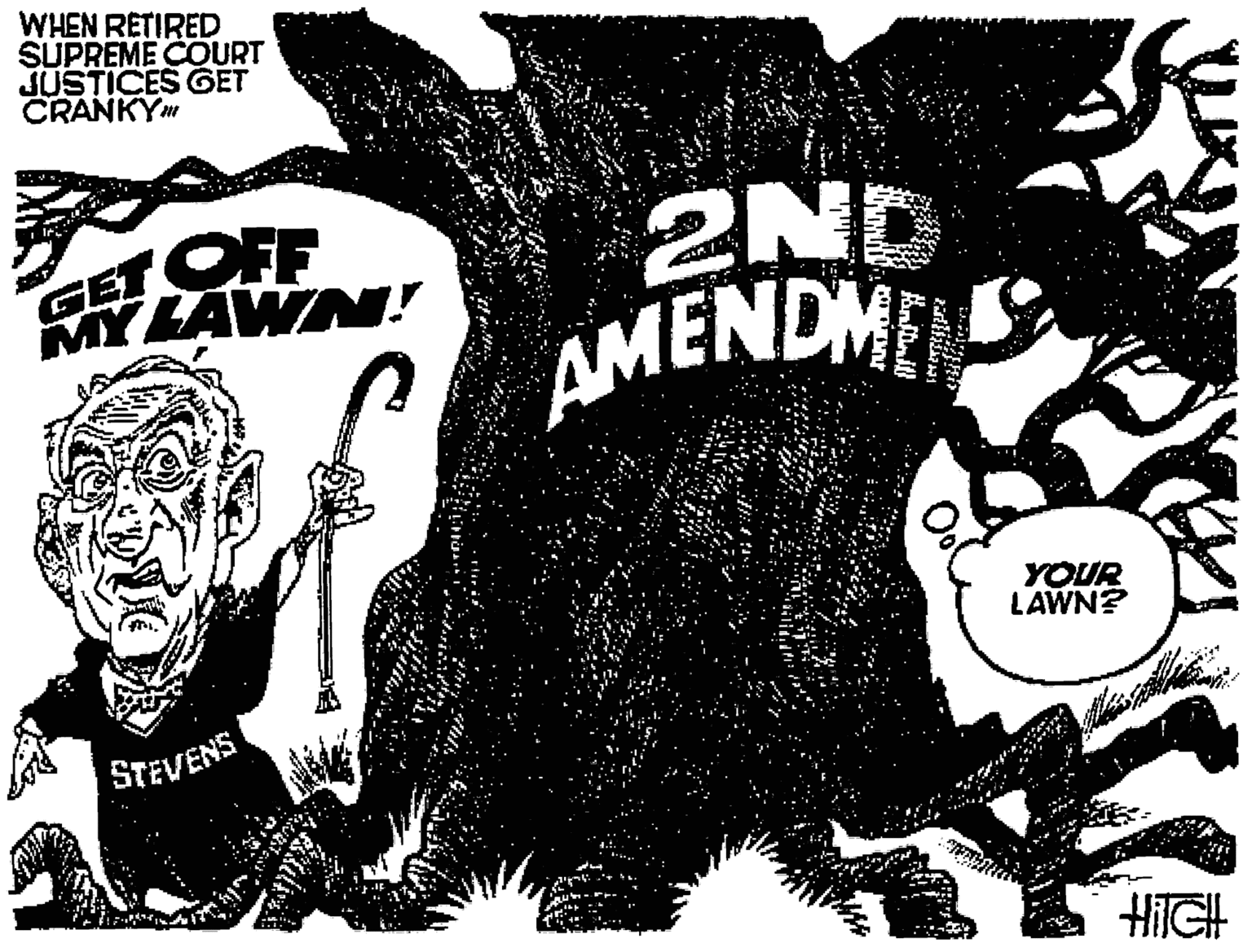 Drawing OCR: WHEN RETIRED SUPREME COURT JUSTICES GET CRANKYH SET OFF MYLAWN! 2ND AMENDME YOUR LAWN? STEVENS HITGH WHEN RETIRED SUPREME COURT JUSTICES GET CRANKYH SET OFF MYLAWN! 2ND AMENDME YOUR LAWN? STEVENS HITGH