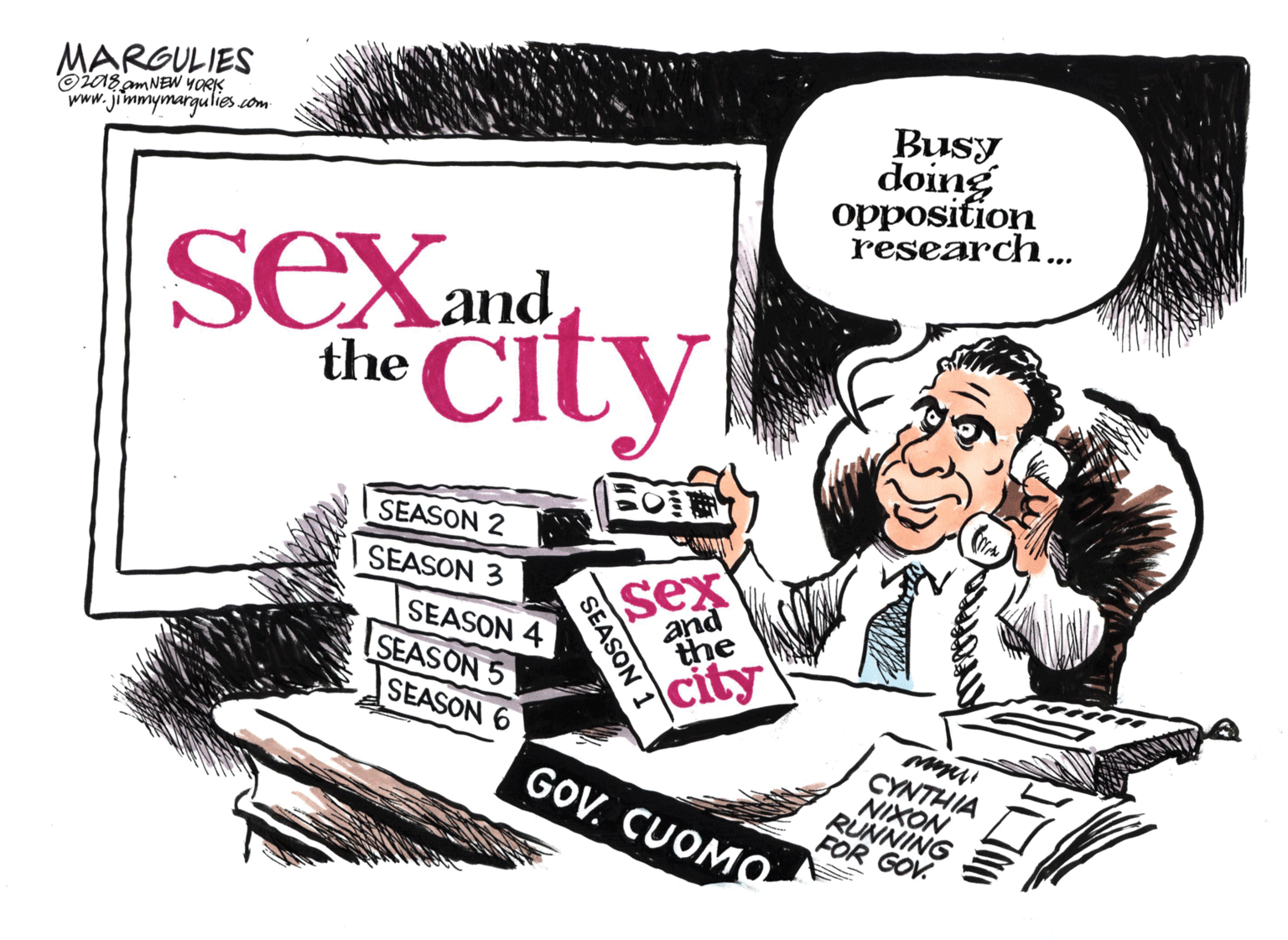 Humour OCR: MARGULIES O2018 pm NEW YORK www.jimmymargulies com Busy doing opposition research.. SeXand th City SEASON 2 Sex and SEASON 3 SEASON 4 SEASON 5 the |city SEASON 6 CYNTHIA NIXON RUNNING FOR GOV. GOV. CUOMO SEASON 1 MARGULIES O2018 pm NEW YORK www.jimmymargulies com Busy doing opposition research.. SeXand th City SEASON 2 Sex and SEASON 3 SEASON 4 SEASON 5 the |city SEASON 6 CYNTHIA NIXON RUNNING FOR GOV. GOV. CUOMO SEASON 1