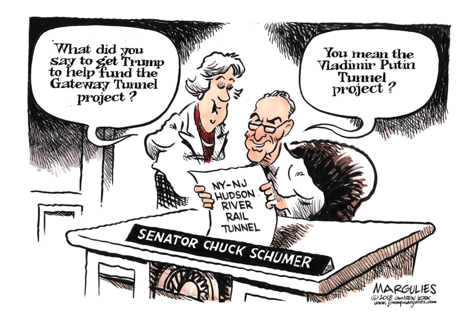 Rectangle OCR: What did you say to get Trump to help Fund the Gateway Tunnel project ? You mean the Vladimir Putin Tunnel project ? NY-NJ HUDSON RIVER RAIL TUNNEL SENATOR CHUCK SCHUMER MARGULIES O2018 amNEW YORK www.jimmymanulies.com What did you say to get Trump to help Fund the Gateway Tunnel project ? You mean the Vladimir Putin Tunnel project ? NY-NJ HUDSON RIVER RAIL TUNNEL SENATOR CHUCK SCHUMER MARGULIES O2018 amNEW YORK www.jimmymanulies.com