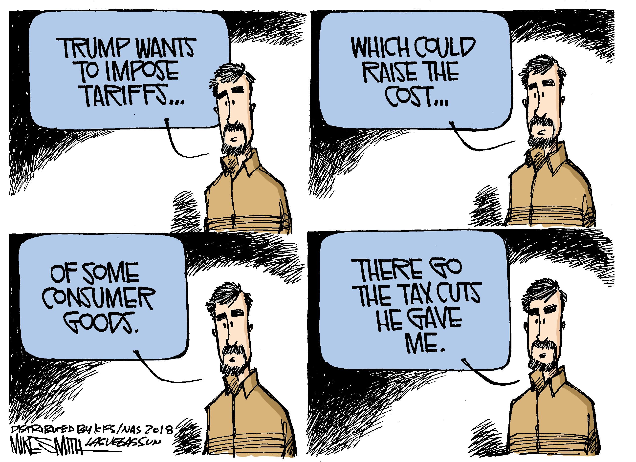 Font OCR: TRUMP WANTS TO IMPOSE TARIFFS... WHICH COULD RAISE THE COST. OF SOME CONSUMER GOODS. THERE GO THE TAX CUTS HE GAVE ME. DSTRBVED By kFS/NAS Z018: MUKMITA EZEASSUN TRUMP WANTS TO IMPOSE TARIFFS... WHICH COULD RAISE THE COST. OF SOME CONSUMER GOODS. THERE GO THE TAX CUTS HE GAVE ME. DSTRBVED By kFS/NAS Z018: MUKMITA EZEASSUN