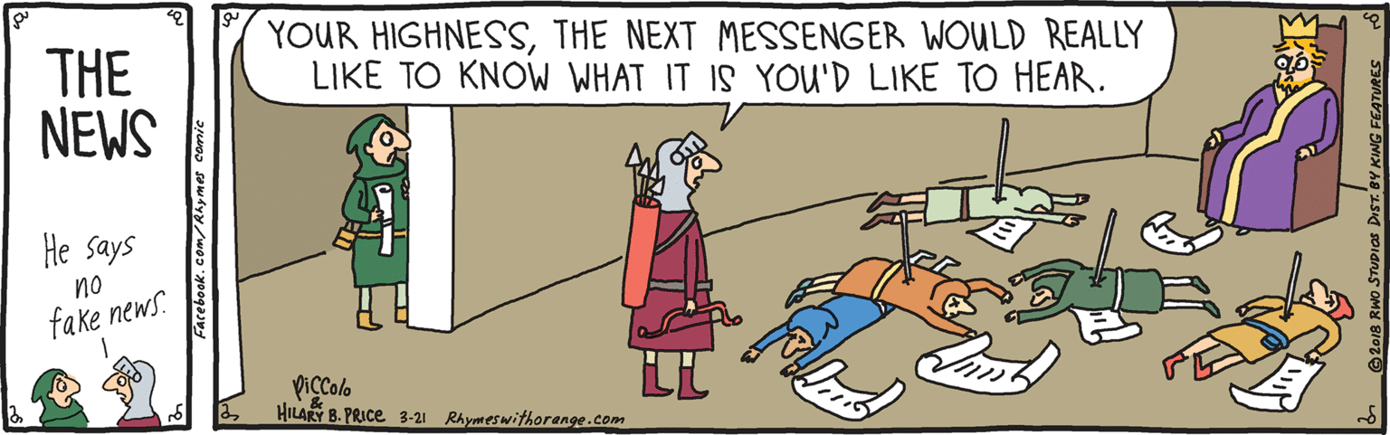 Animation OCR: THE NEWS YOUR HIGHNESSTHE NEXT MESSENGER WOULD REALLY LIKE TO KNOW WHAT IT IS YOU'D LIKE TO HEAR. He says no fake news. Piçcolo HILARY B. PRICE 3-21 Rhymeswithorange.com THE NEWS YOUR HIGHNESSTHE NEXT MESSENGER WOULD REALLY LIKE TO KNOW WHAT IT IS YOU'D LIKE TO HEAR. He says no fake news. Piçcolo HILARY B. PRICE 3-21 Rhymeswithorange.com