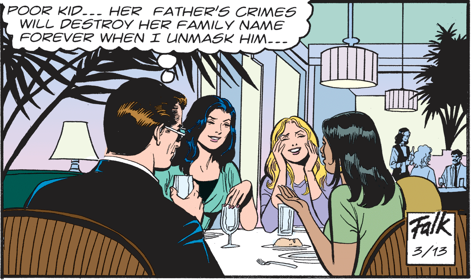 Social group OCR: POOR KID--- HER FATHER'S CRIMES WILL DESTROY HER FAMILY NAME FOREVER WHEN I UNMASK HIM--- Falk 3/13 POOR KID--- HER FATHER'S CRIMES WILL DESTROY HER FAMILY NAME FOREVER WHEN I UNMASK HIM--- Falk 3/13