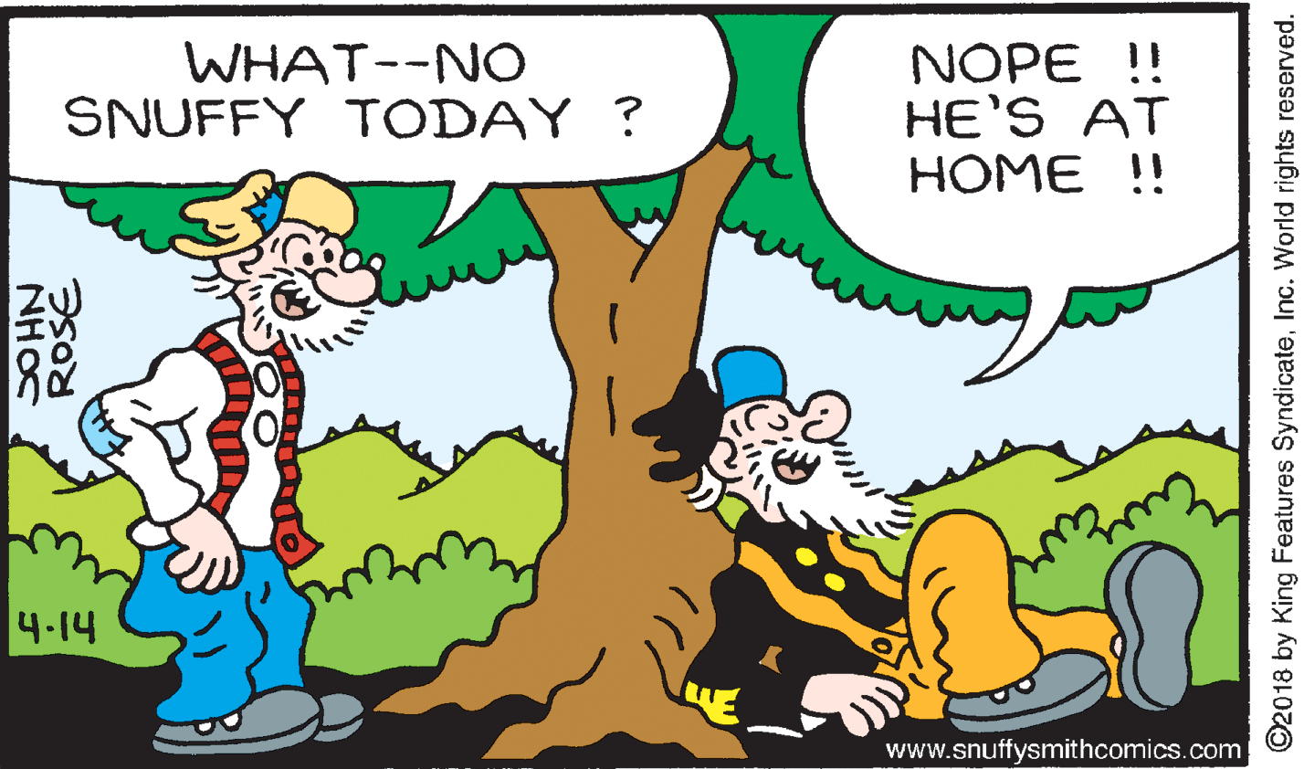 Line OCR: WHAT--NO SNUFFY TODAY ? NOPE !! HE'S AT HOME !! ZW 82 4.14 www.snuffysmithcomics.com NHOS ©2018 by King Features SyndicateInc. World rights reserved. WHAT--NO SNUFFY TODAY ? NOPE !! HE'S AT HOME !! ZW 82 4.14 www.snuffysmithcomics.com NHOS ©2018 by King Features SyndicateInc. World rights reserved.
