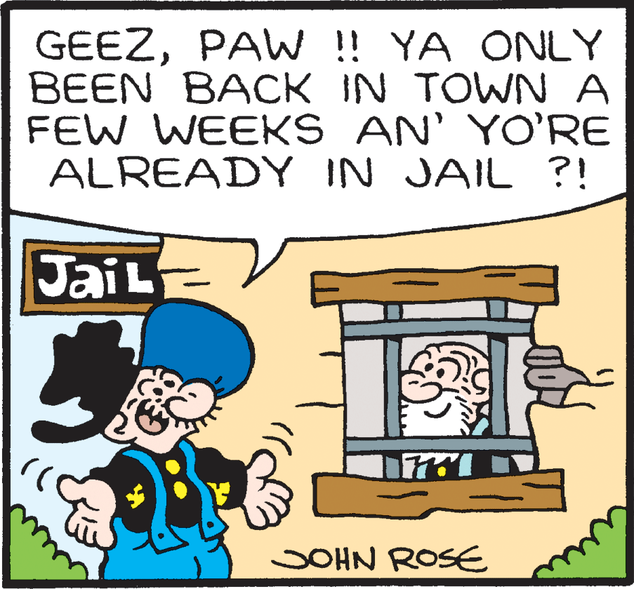 Adaptation OCR: GEEZPAW !! YA ONLY BEEN BACK IN TOWN A FEW WEEK S AN' YO'RE ALREADY IN JAIL ?! JaiL SOHN ROSE GEEZPAW !! YA ONLY BEEN BACK IN TOWN A FEW WEEK S AN' YO'RE ALREADY IN JAIL ?! JaiL SOHN ROSE