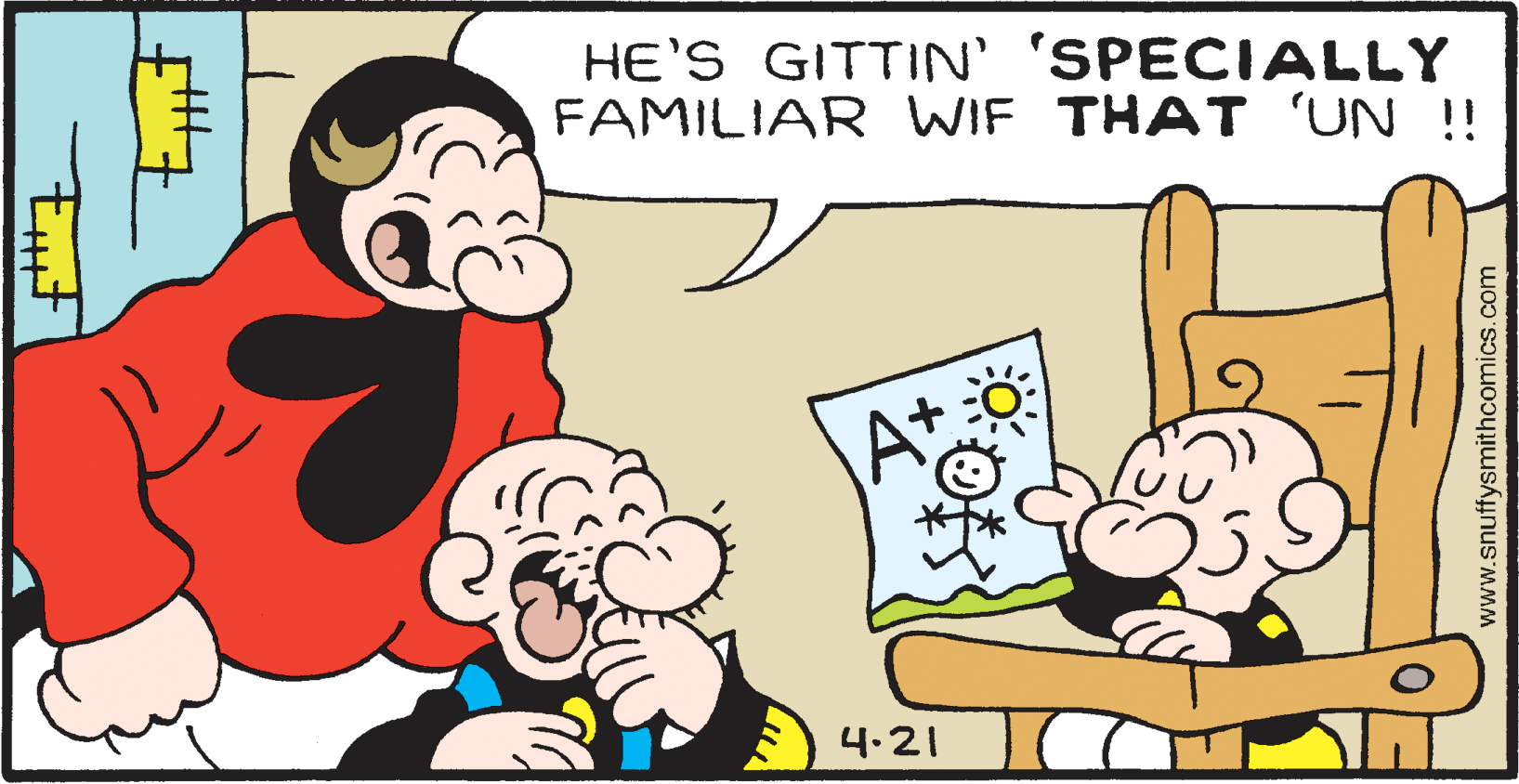 Happy OCR: HE'S GITTIN' 'SPECIALLY FAMILIAR WIF THAT UN !! 4.21 www.snuffysmithcomics.com HE'S GITTIN' 'SPECIALLY FAMILIAR WIF THAT UN !! 4.21 www.snuffysmithcomics.com