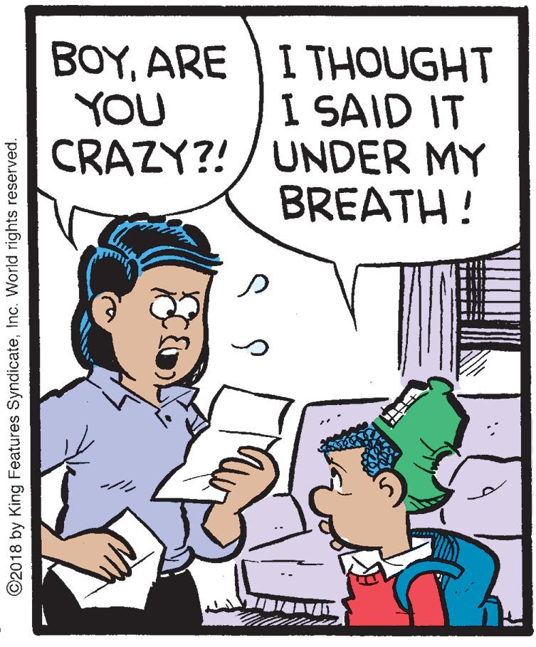Publication OCR: BOYARE | I THOUGHT I SAID IT CRAZY?!/ UNDER MY BREATH! YOU ©2018 by King Features SyndicateInc. World rights reserved. BOYARE | I THOUGHT I SAID IT CRAZY?!/ UNDER MY BREATH! YOU ©2018 by King Features SyndicateInc. World rights reserved.
