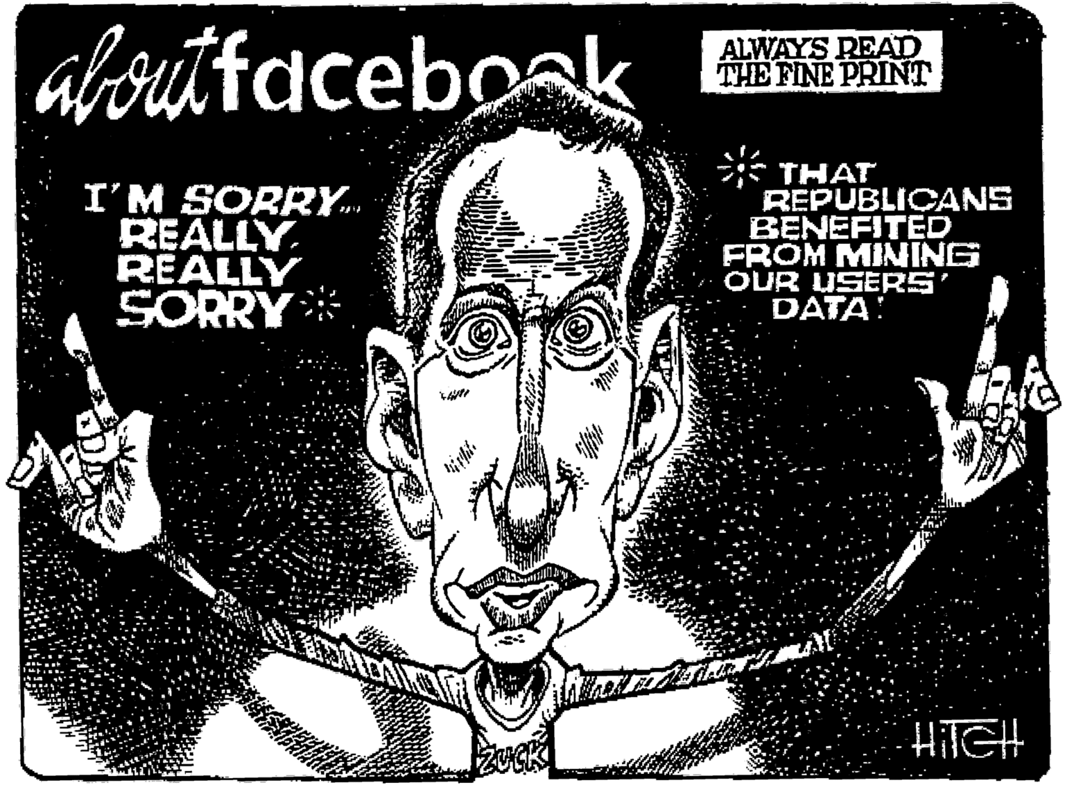 Black-and-white OCR: abouttacebook ALWAYS READ THE FINE PRINT I'M SORRY. REALLY REALLY SORRY THAT REPUBLICANS BENEFITED FROM MINING OUR USERS' DATA HiTGH abouttacebook ALWAYS READ THE FINE PRINT I'M SORRY. REALLY REALLY SORRY THAT REPUBLICANS BENEFITED FROM MINING OUR USERS' DATA HiTGH