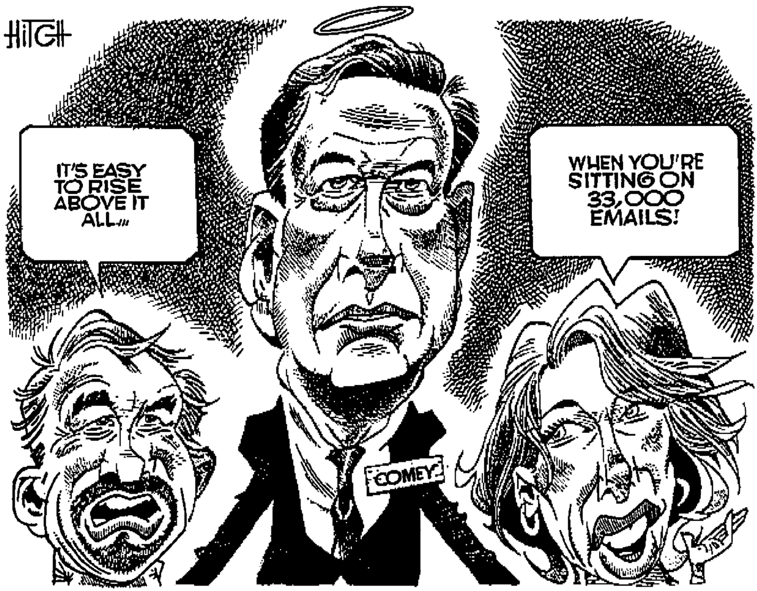 Cartoon OCR: HIIGH IT'S EASY TO RISE ABOVE IT ALL WHEN YOU'RE SITTING ON 33000 EMAILS! COMEY HIIGH IT'S EASY TO RISE ABOVE IT ALL WHEN YOU'RE SITTING ON 33000 EMAILS! COMEY