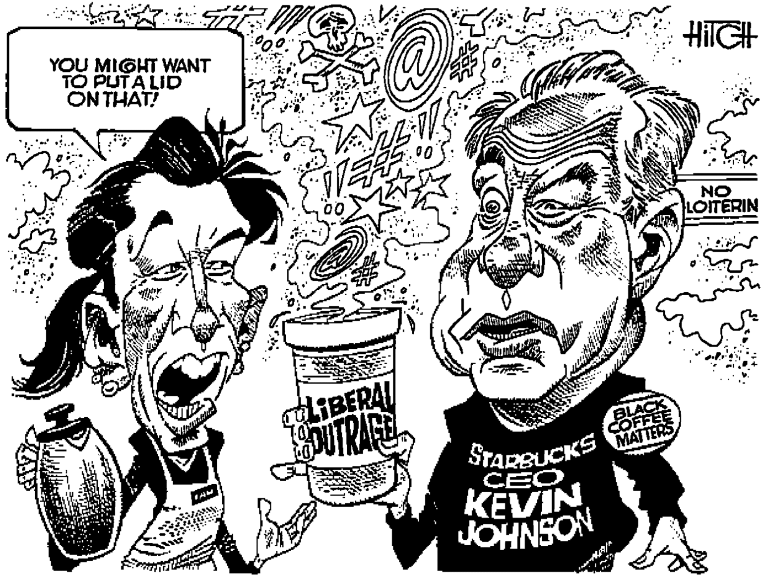 Black-and-white OCR: YOU MIGHT WANT TO PUTA LID ON THAT! HilGH 00 NO LOITERIN LIBERAI JoURARESTARBUCKS CEO KEVIN MATTERS NOSNHO YOU MIGHT WANT TO PUTA LID ON THAT! HilGH 00 NO LOITERIN LIBERAI JoURARESTARBUCKS CEO KEVIN MATTERS NOSNHO
