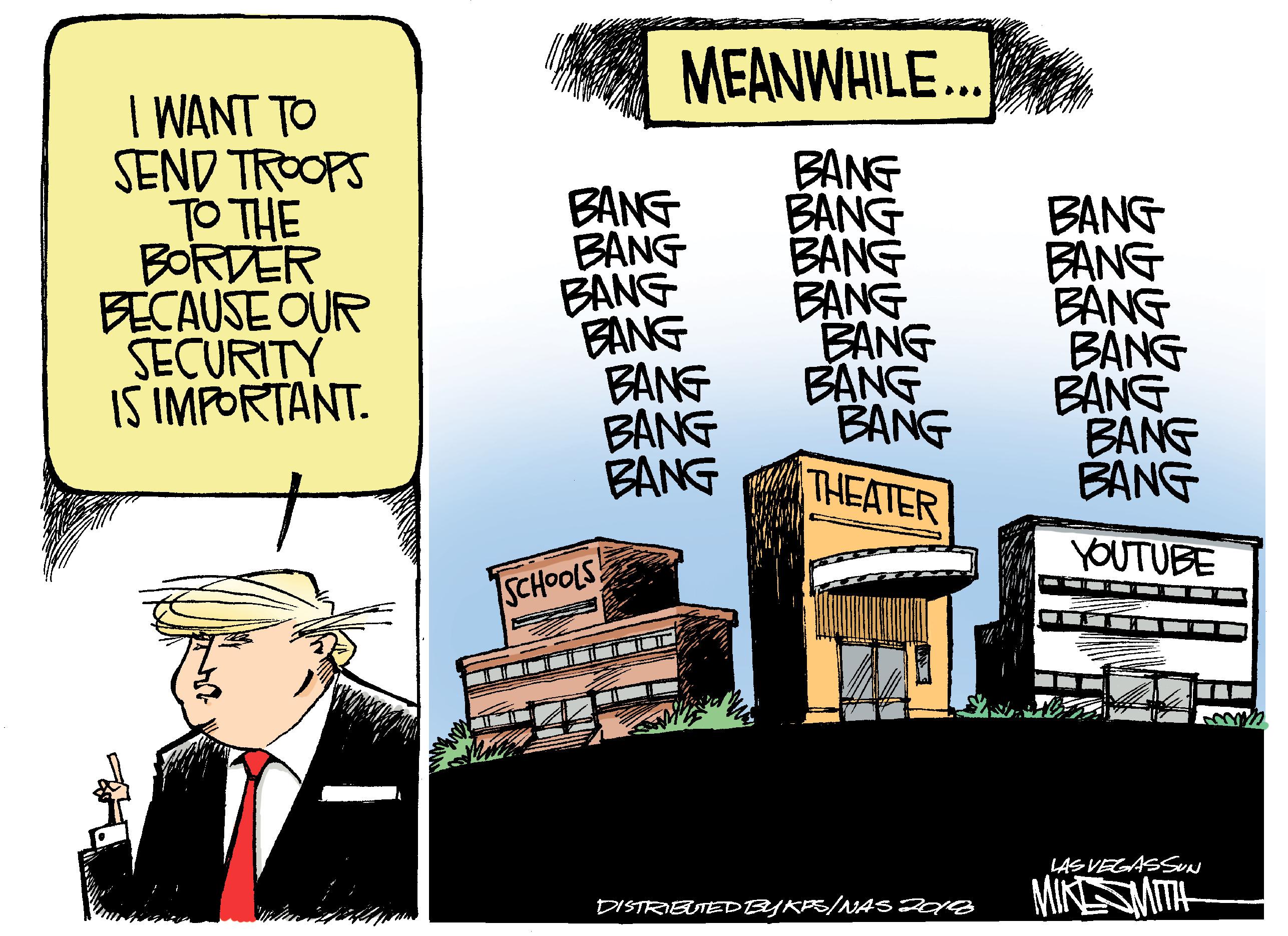Tie OCR: MEANWHILE... I WANT TO SEND TROOPS TO THE BORDER BECAUSE OUR SECURITY IS IMPORTANT. BANG BANG BANG BANG BANE BANG BANG BANE BANG BANG BANG BANG BANG BANG THEATER BANG BANG BANG BANG BANG BANG BANG YOUTUBE SCHOOLS LAS VEGASSN MIS? DISTRIBUTEDBYKPS/NAs 248 MEANWHILE... I WANT TO SEND TROOPS TO THE BORDER BECAUSE OUR SECURITY IS IMPORTANT. BANG BANG BANG BANG BANE BANG BANG BANE BANG BANG BANG BANG BANG BANG THEATER BANG BANG BANG BANG BANG BANG BANG YOUTUBE SCHOOLS LAS VEGASSN MIS ? DISTRIBUTEDBYKPS/NAs 248