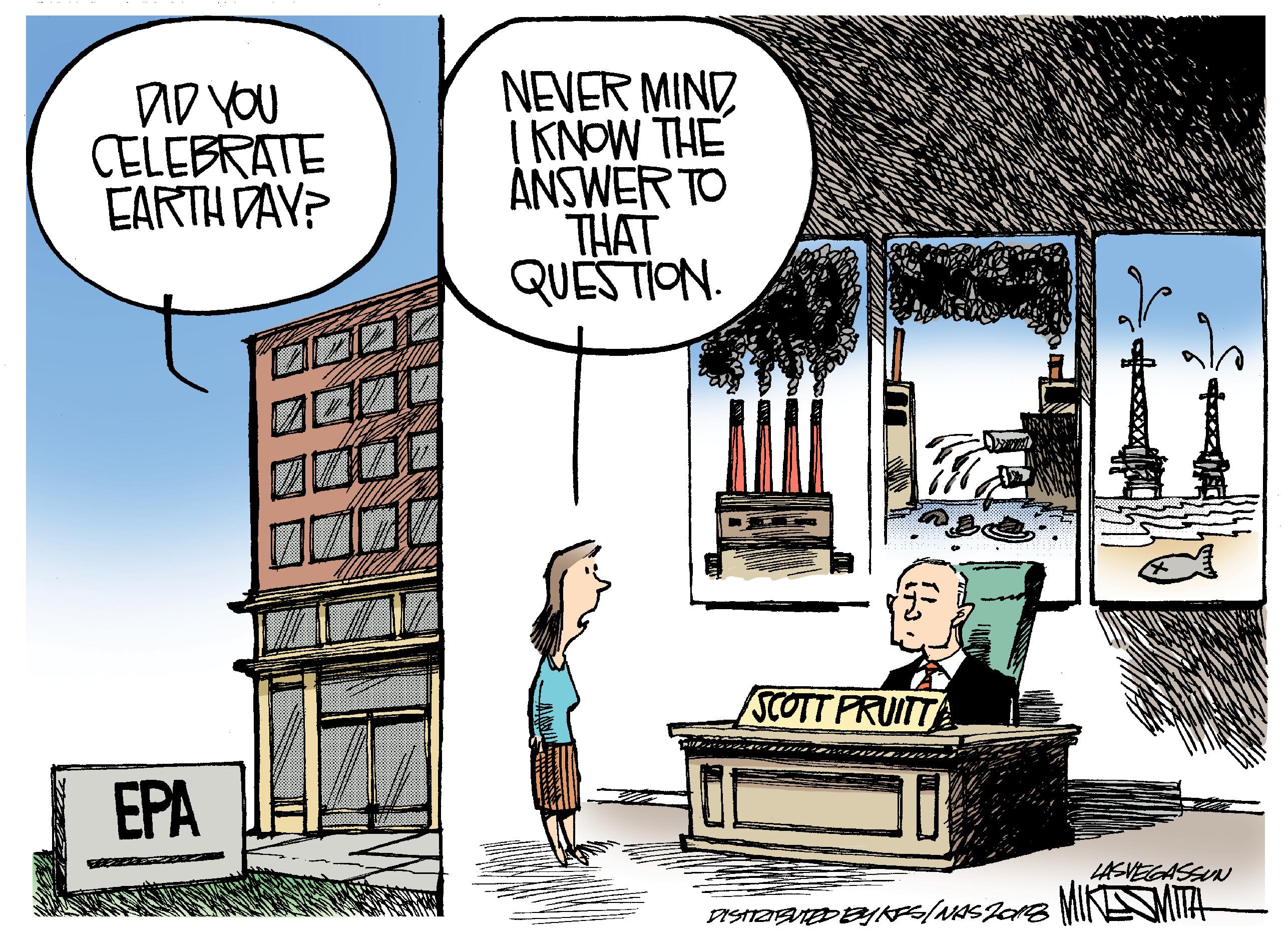 Humour OCR: DD YOU CELEBRATE EARTH DAY? NEVER MIND I KNOW THE ANSWER TO THAT QUES TION. SCOTT PRUITT ??? LASVEGASSUN DD YOU CELEBRATE EARTH DAY? NEVER MIND I KNOW THE ANSWER TO THAT QUES TION. SCOTT PRUITT ??? LASVEGASSUN